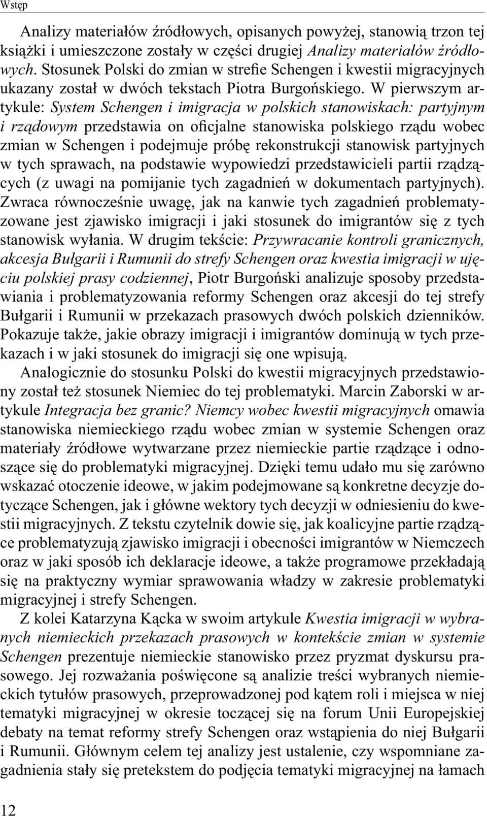 W pierwszym artykule: System Schengen i imigracja w polskich stanowiskach: partyjnym i rządowym przedstawia on oficjalne stanowiska polskiego rządu wobec zmian w Schengen i podejmuje próbę