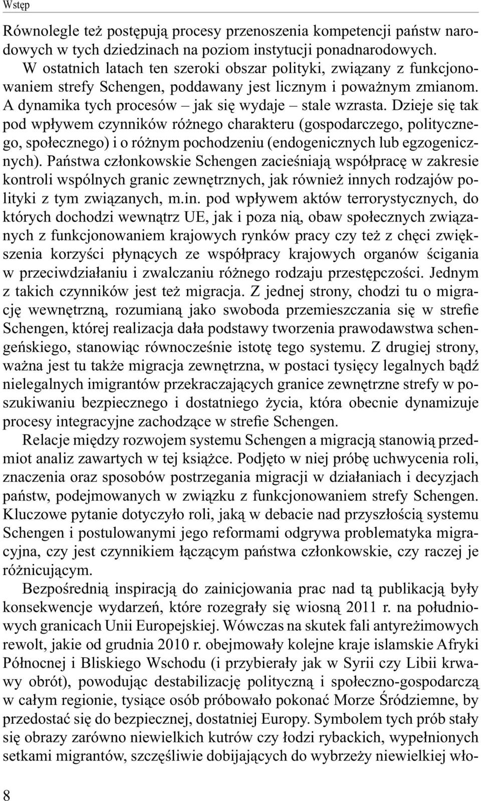 Dzieje się tak pod wpływem czynników różnego charakteru (gospodarczego, politycznego, społecznego) i o różnym pochodzeniu (endogenicznych lub egzogenicznych).