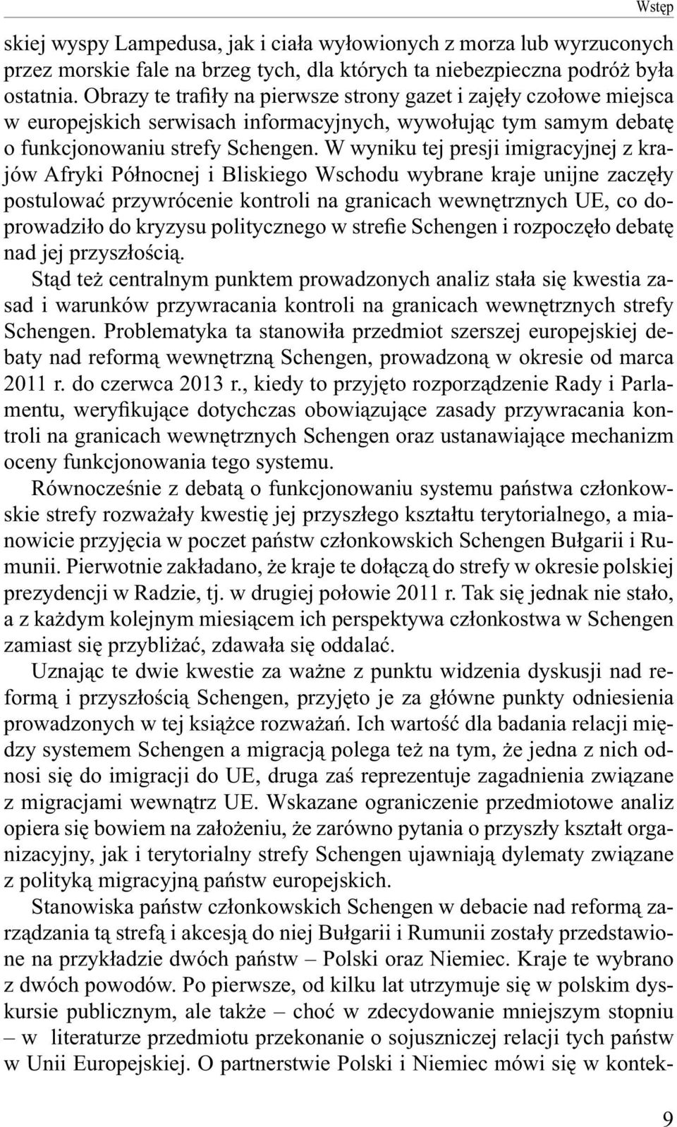 W wyniku tej presji imigracyjnej z krajów Afryki Północnej i Bliskiego Wschodu wybrane kraje unijne zaczęły postulować przywrócenie kontroli na granicach wewnętrznych UE, co doprowadziło do kryzysu
