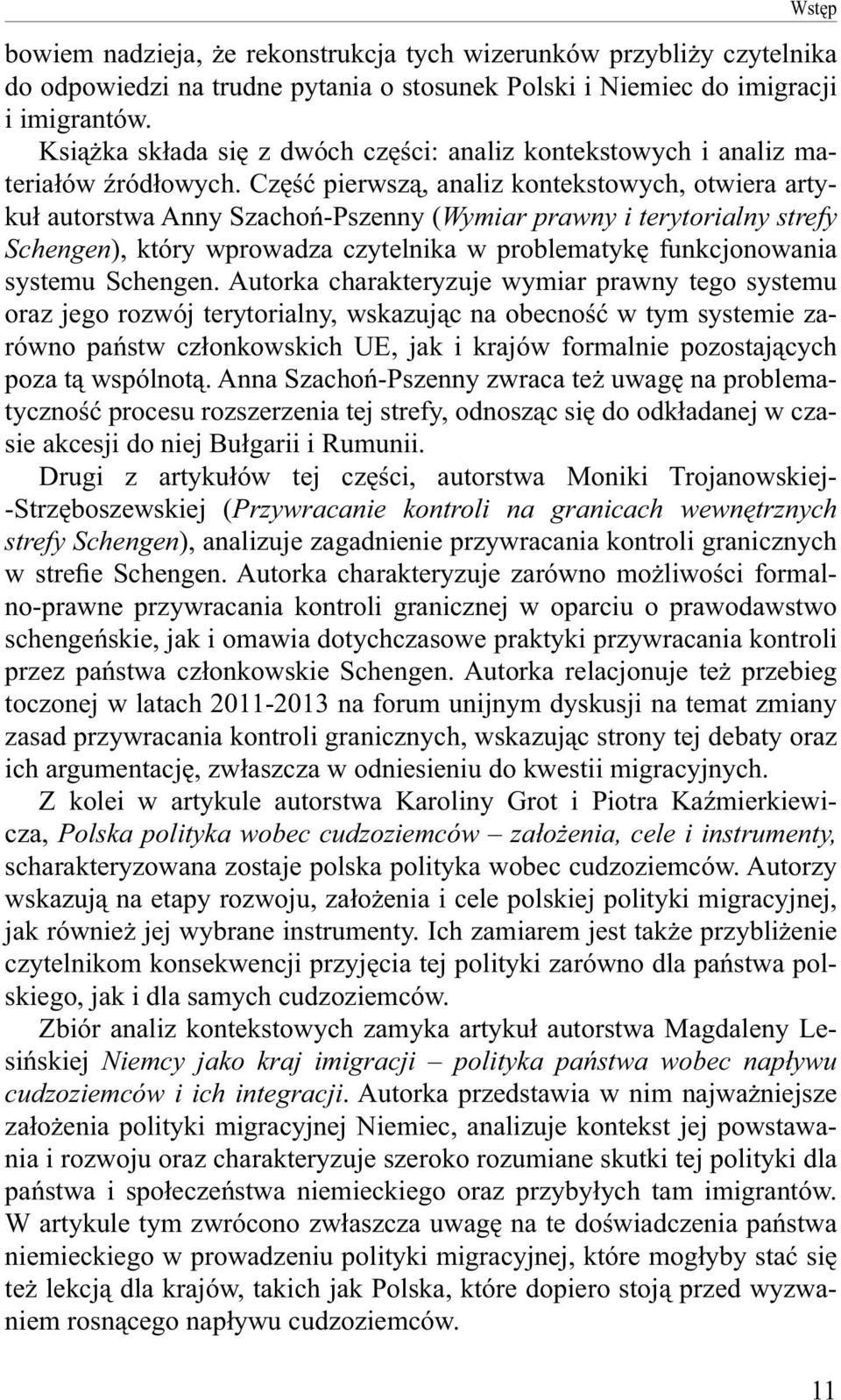 Część pierwszą, analiz kontekstowych, otwiera artykuł autorstwa Anny Szachoń-Pszenny (Wymiar prawny i terytorialny strefy Schengen), który wprowadza czytelnika w problematykę funkcjonowania systemu