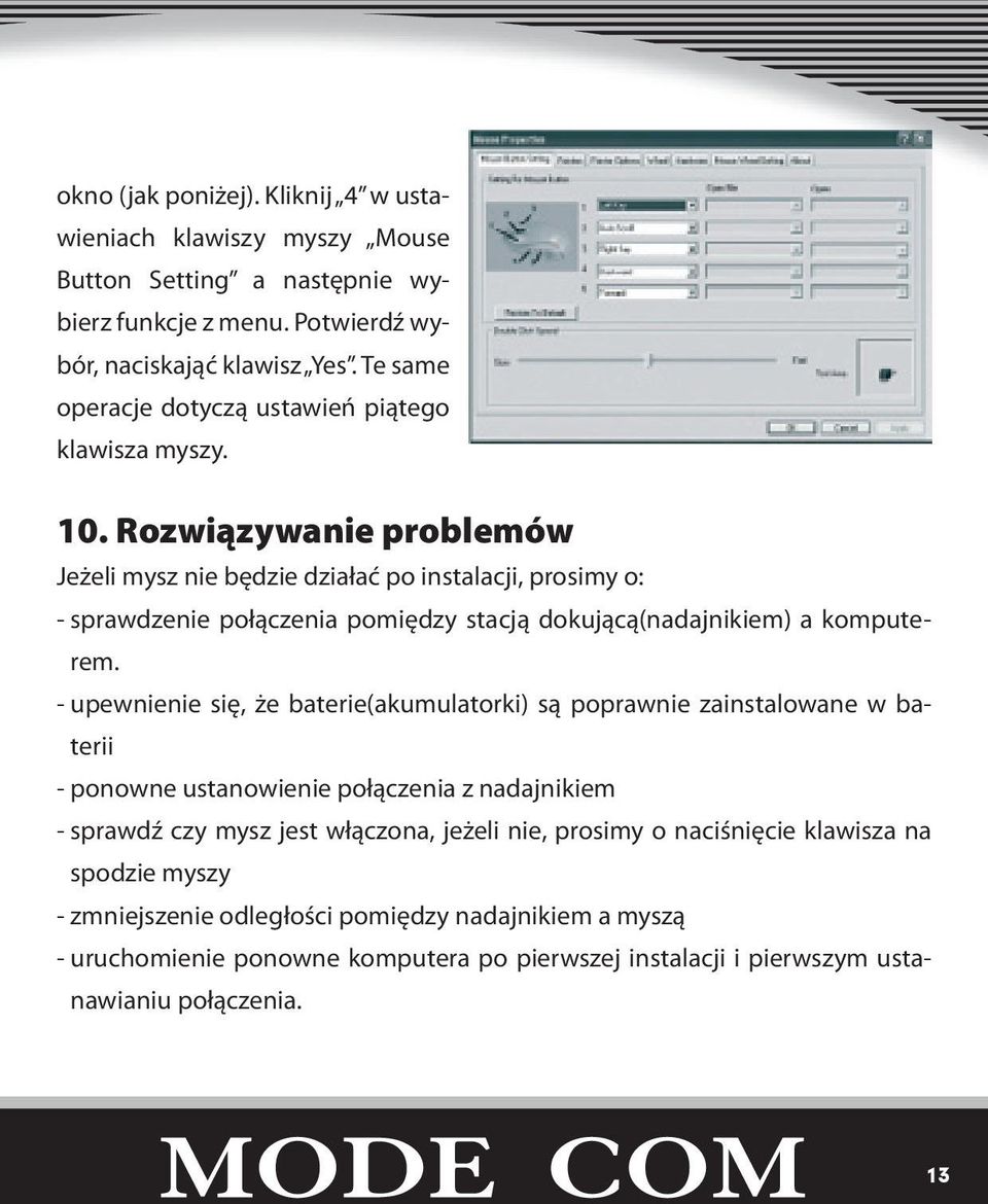 Rozwiązywanie problemów Jeżeli mysz nie będzie działać po instalacji, prosimy o: - sprawdzenie połączenia pomiędzy stacją dokującą(nadajnikiem) a komputerem.