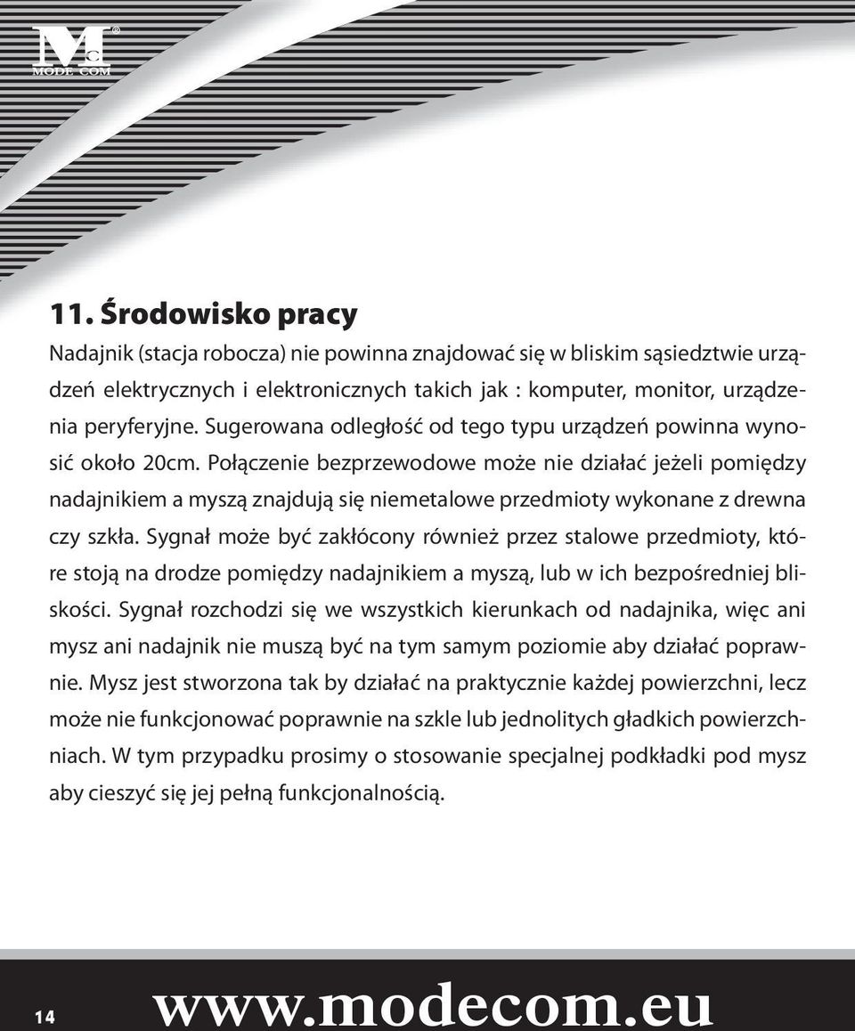 Połączenie bezprzewodowe może nie działać jeżeli pomiędzy nadajnikiem a myszą znajdują się niemetalowe przedmioty wykonane z drewna czy szkła.