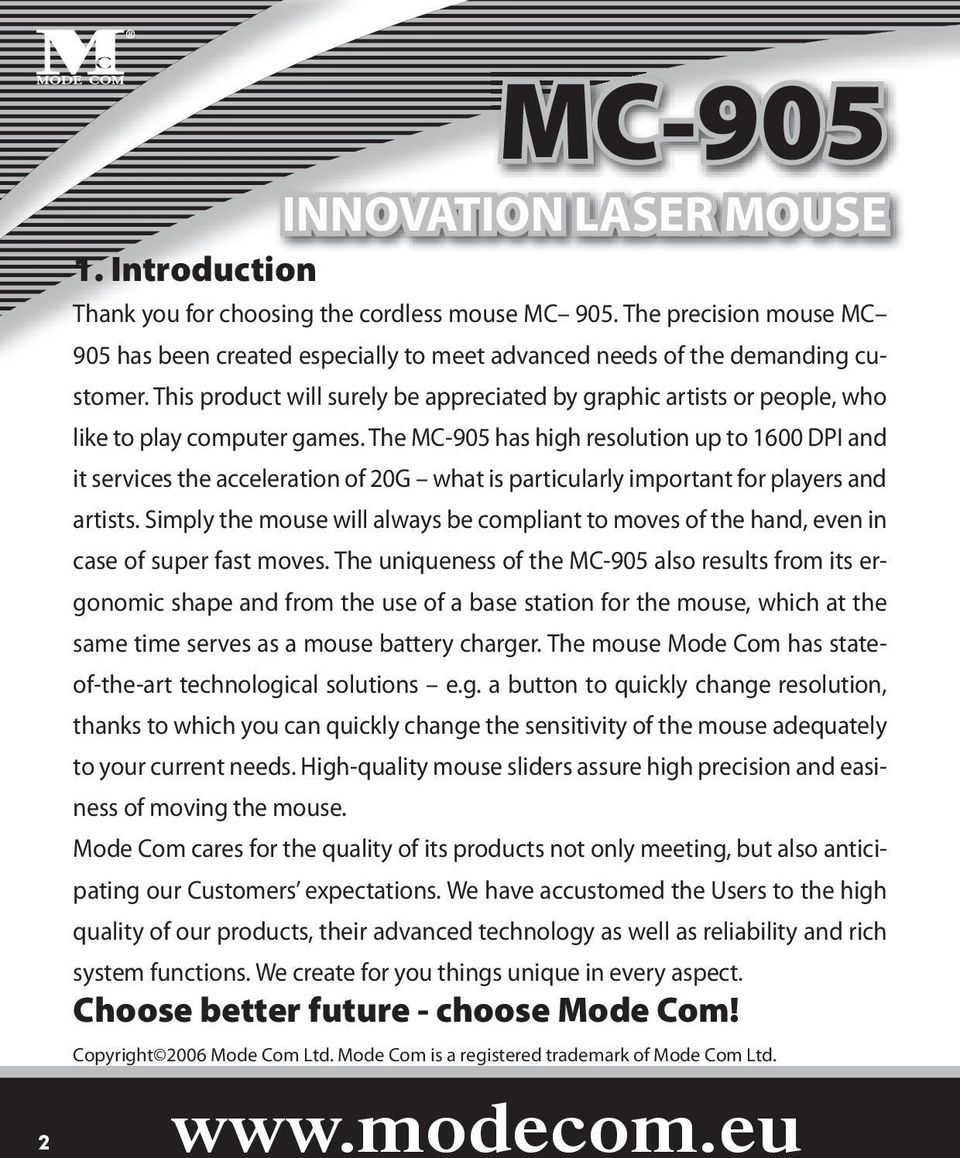 The MC-905 has high resolution up to 1600 DPI and it services the acceleration of 20G what is particularly important for players and artists.
