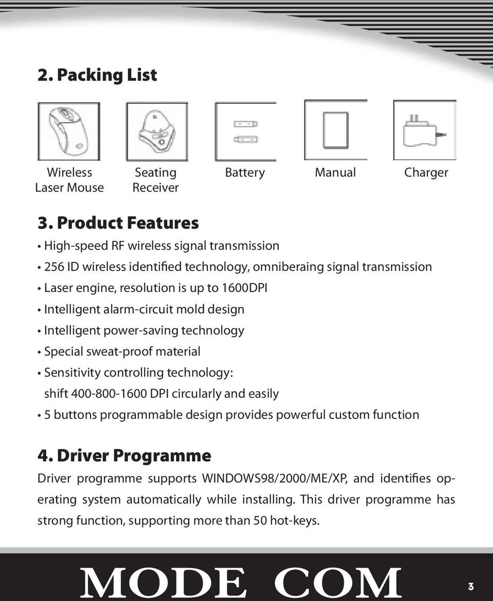 Intelligent alarm-circuit mold design Intelligent power-saving technology Special sweat-proof material Sensitivity controlling technology: shift 400-800-1600 DPI circularly and