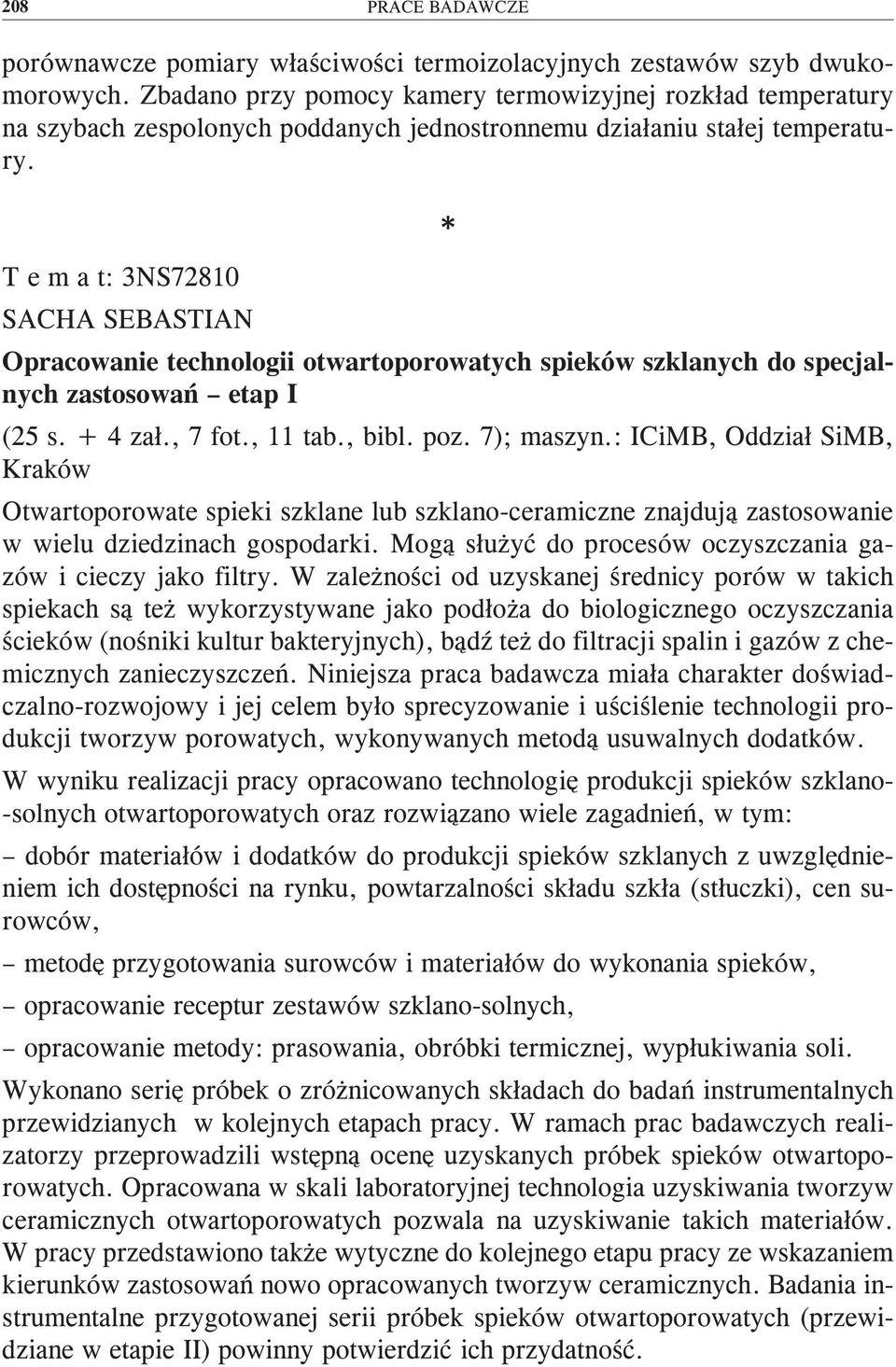 T e m a t: 3NS72810 SACHA SEBASTIAN Opracowanie technologii otwartoporowatych spieków szklanych do specjalnych zastosowań etap I (25 s. + 4 zał., 7 fot., 11 tab., bibl. poz. 7); maszyn.