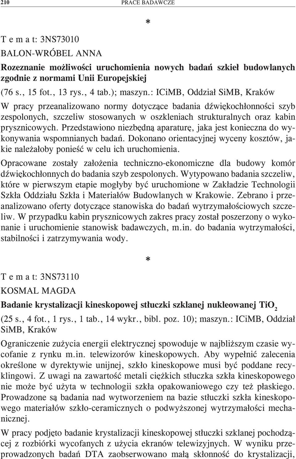 Przedstawiono niezbędną aparaturę, jaka jest konieczna do wykonywania wspomnianych badań. Dokonano orientacyjnej wyceny kosztów, jakie należałoby ponieść w celu ich uruchomienia.