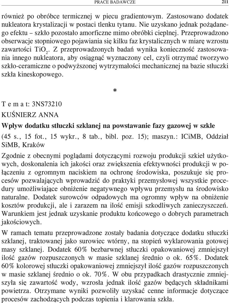 Z przeprowadzonych badań wynika konieczność zastosowania innego nukleatora, aby osiągnąć wyznaczony cel, czyli otrzymać tworzywo szkło-ceramiczne o podwyższonej wytrzymałości mechanicznej na bazie