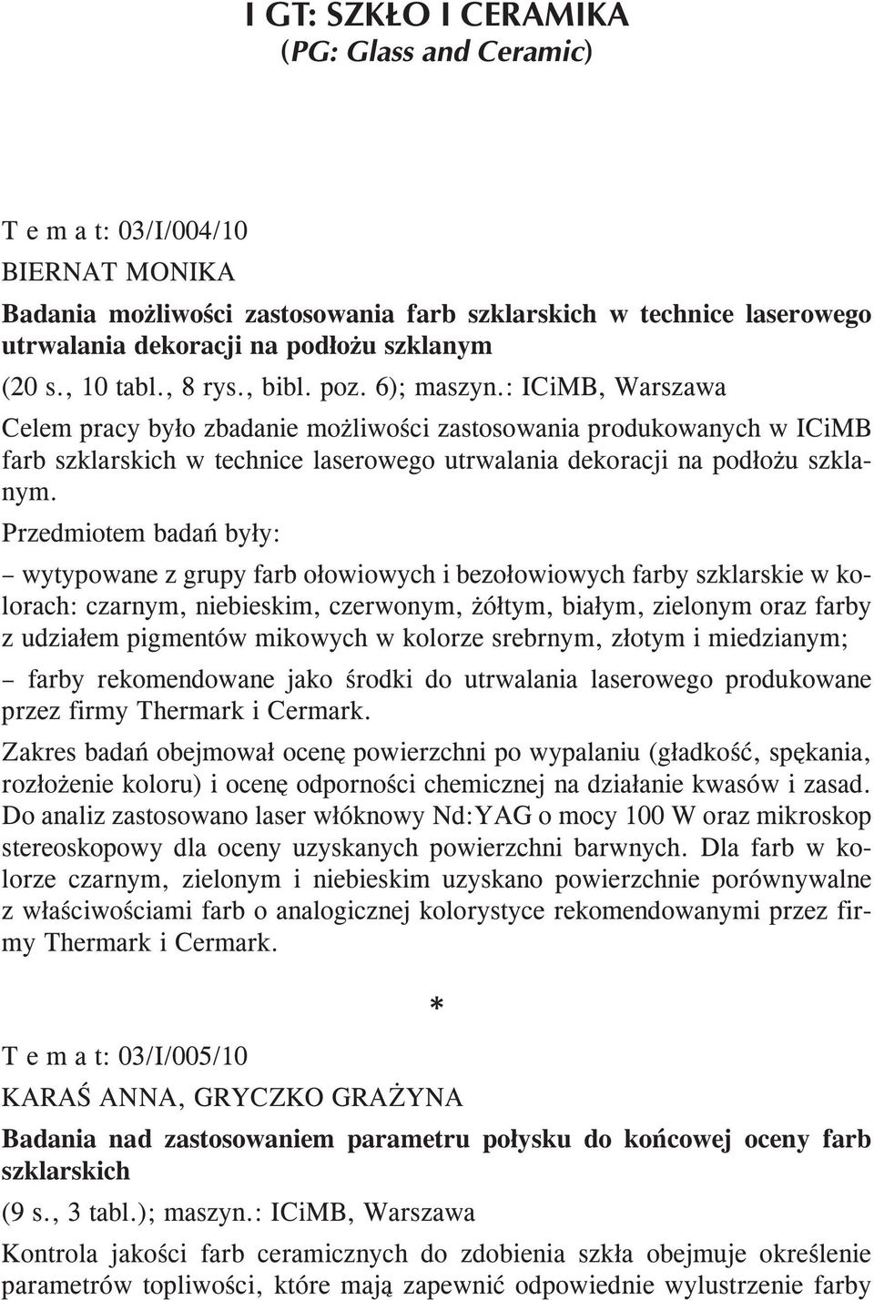 Przedmiotem badań były: wytypowane z grupy farb ołowiowych i bezołowiowych farby szklarskie w kolorach: czarnym, niebieskim, czerwonym, żółtym, białym, zielonym oraz farby z udziałem pigmentów