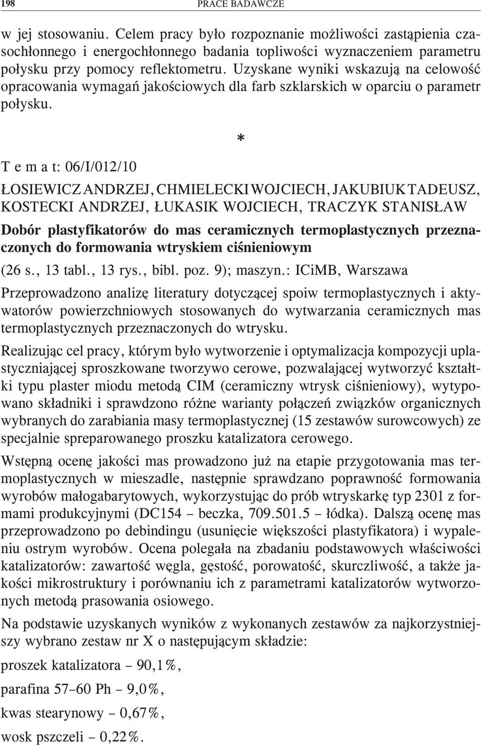 T e m a t: 06/I/012/10 ŁOSIEWICZ ANDRZEJ, CHMIELECKI WOJCIECH, JAKUBIUK TADEUSZ, KOSTECKI ANDRZEJ, ŁUKASIK WOJCIECH, TRACZYK STANISŁAW Dobór plastyfikatorów do mas ceramicznych termoplastycznych