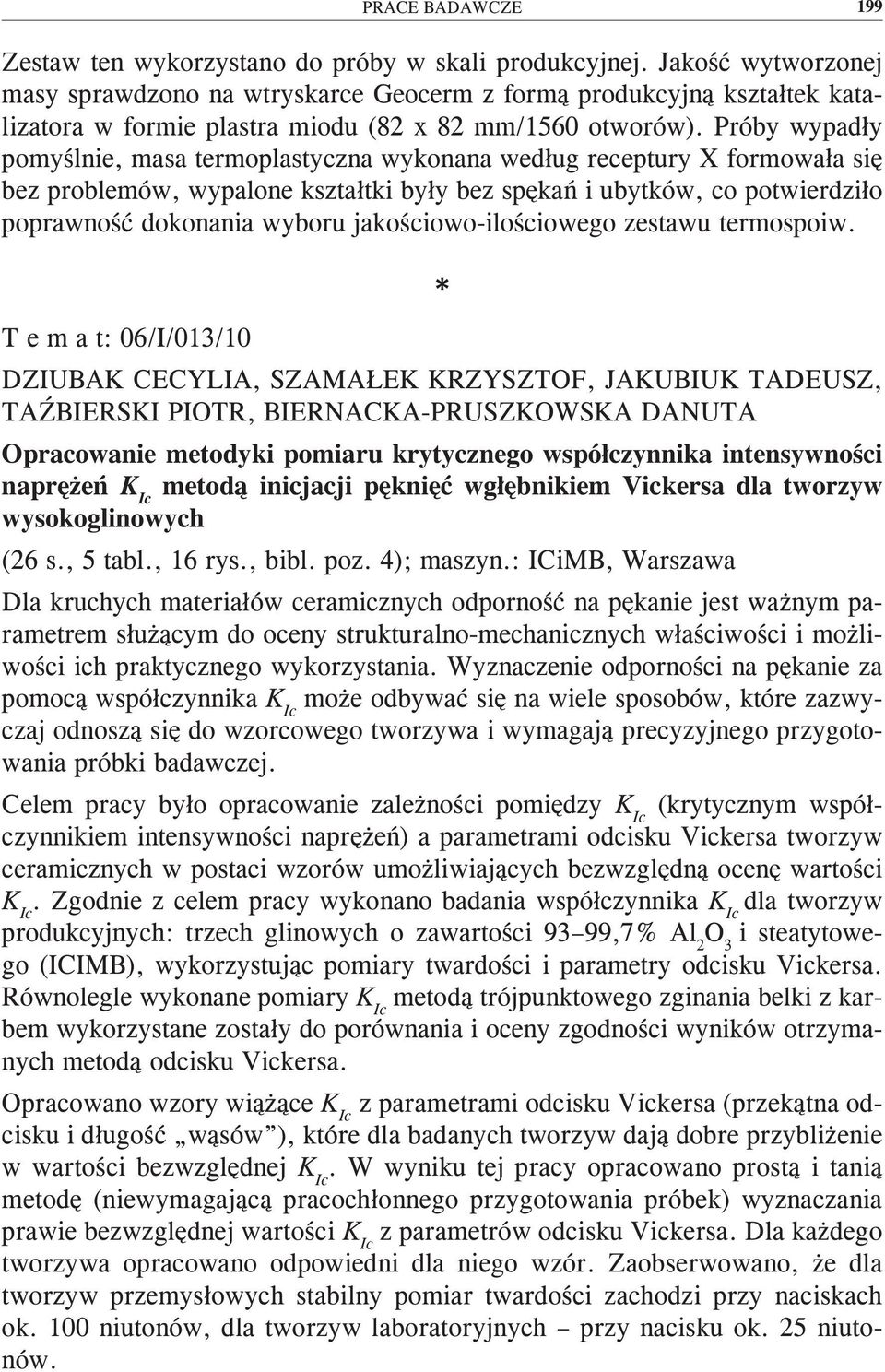 Próby wypadły pomyślnie, masa termoplastyczna wykonana według receptury X formowała się bez problemów, wypalone kształtki były bez spękań i ubytków, co potwierdziło poprawność dokonania wyboru