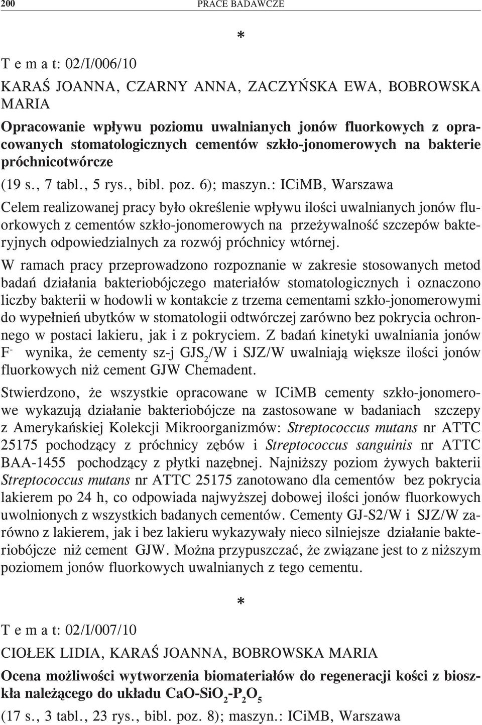 : ICiMB, Warszawa Celem realizowanej pracy było określenie wpływu ilości uwalnianych jonów fluorkowych z cementów szkło-jonomerowych na przeżywalność szczepów bakteryjnych odpowiedzialnych za rozwój