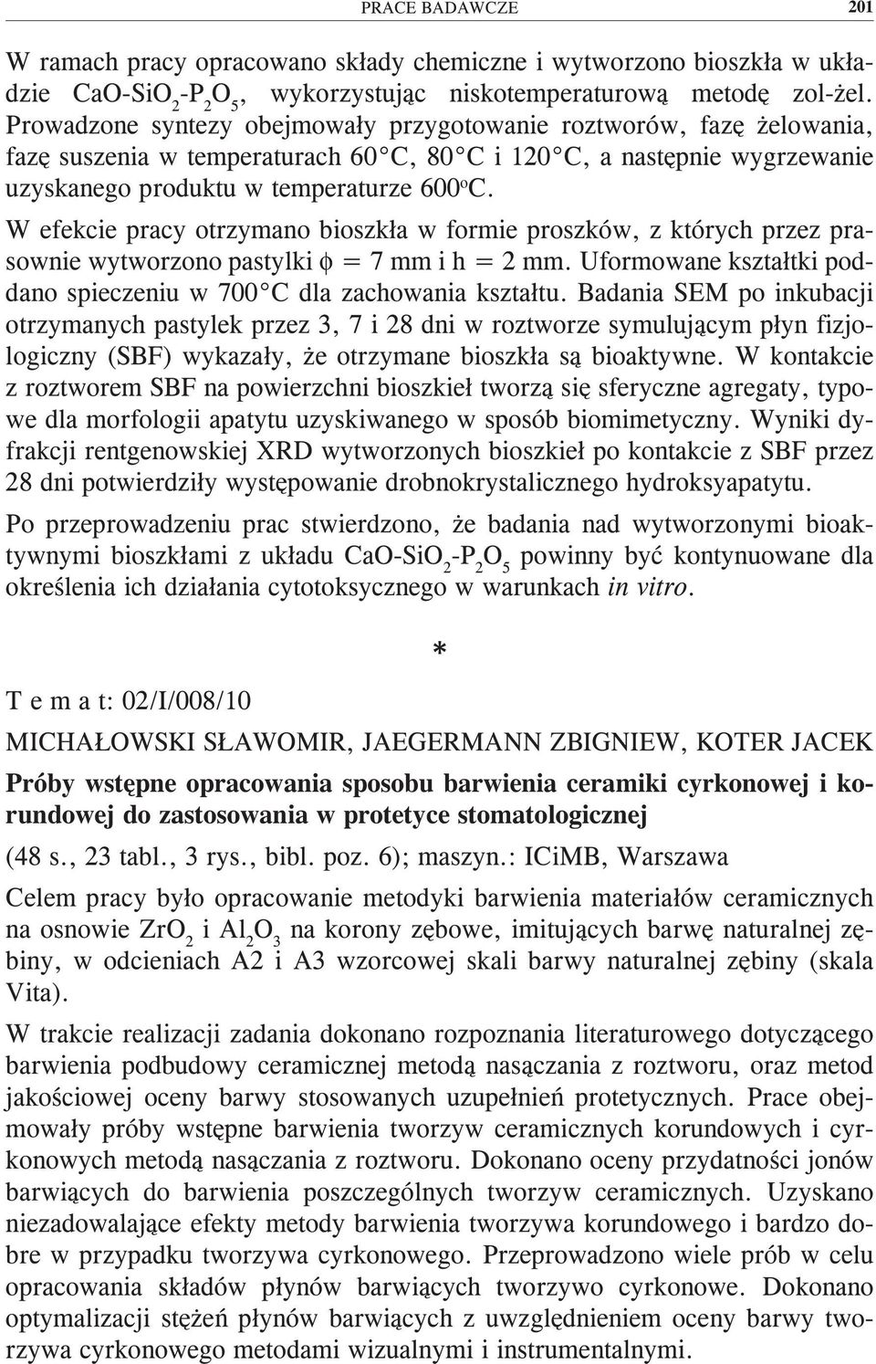 W efekcie pracy otrzymano bioszkła w formie proszków, z których przez prasownie wytworzono pastylki φ = 7 mm i h = 2 mm. Uformowane kształtki poddano spieczeniu w 700 C dla zachowania kształtu.