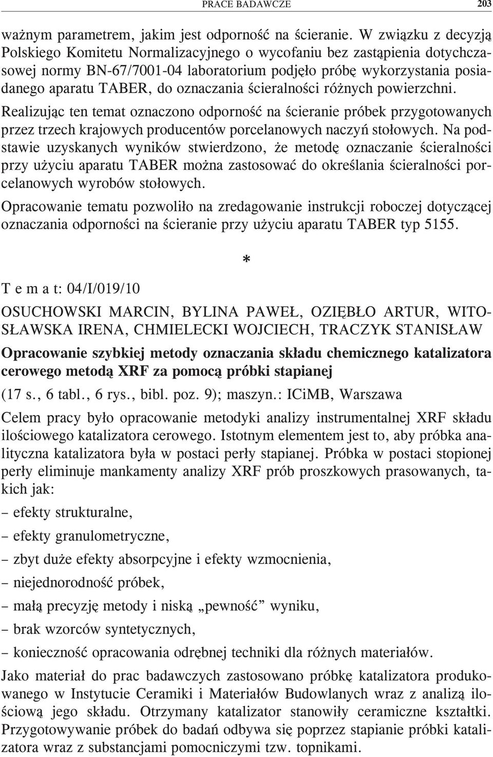 oznaczania ścieralności różnych powierzchni. Realizując ten temat oznaczono odporność na ścieranie próbek przygotowanych przez trzech krajowych producentów porcelanowych naczyń stołowych.
