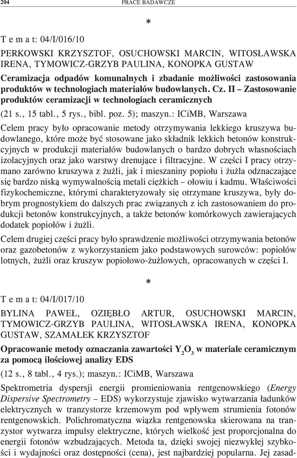 : ICiMB, Warszawa Celem pracy było opracowanie metody otrzymywania lekkiego kruszywa budowlanego, które może być stosowane jako składnik lekkich betonów konstrukcyjnych w produkcji materiałów