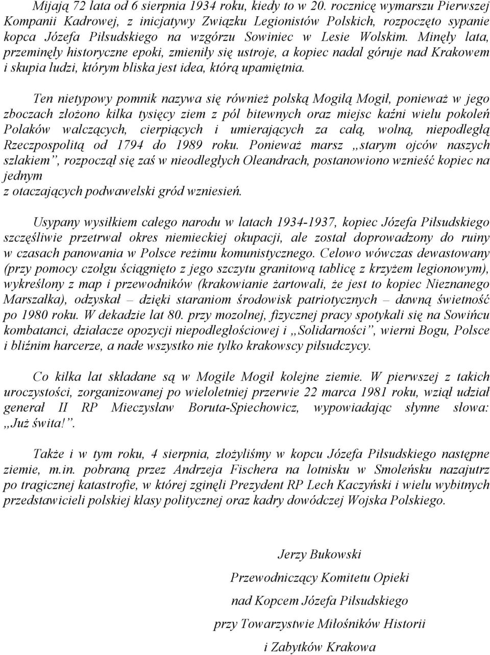 Minęły lata, przeminęły historyczne epoki, zmieniły się ustroje, a kopiec nadal góruje nad Krakowem i skupia ludzi, którym bliska jest idea, którą upamiętnia.