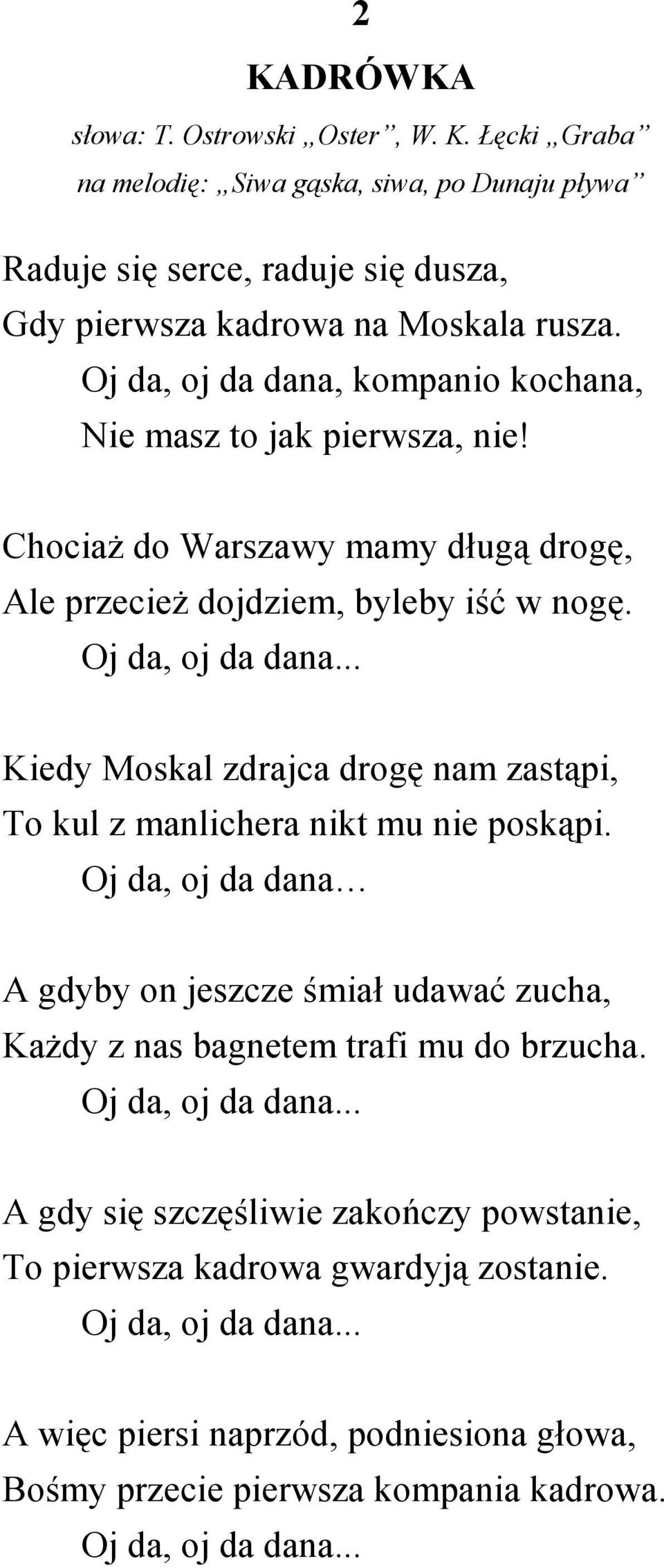 .. Kiedy Moskal zdrajca drogę nam zastąpi, To kul z manlichera nikt mu nie poskąpi. Oj da, oj da dana A gdyby on jeszcze śmiał udawać zucha, Każdy z nas bagnetem trafi mu do brzucha.