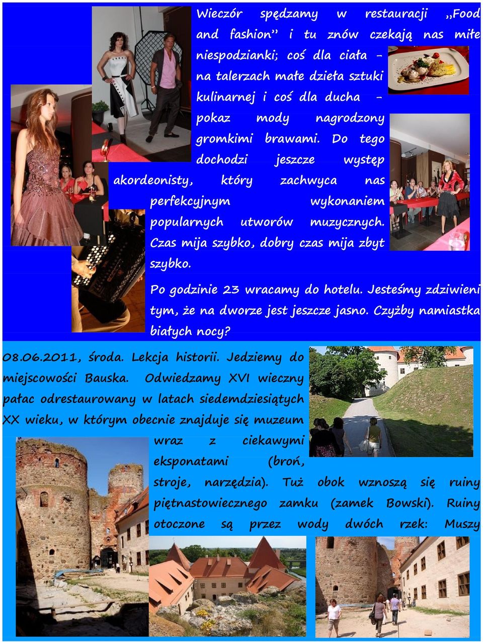 Jesteśmy zdzen tym, że na dorze jest jeszcze jasno. Czyżby namastka bałych nocy? 08.06.2011, środa. Lekcja hstor. Jedzemy do mejscoośc Bauska.