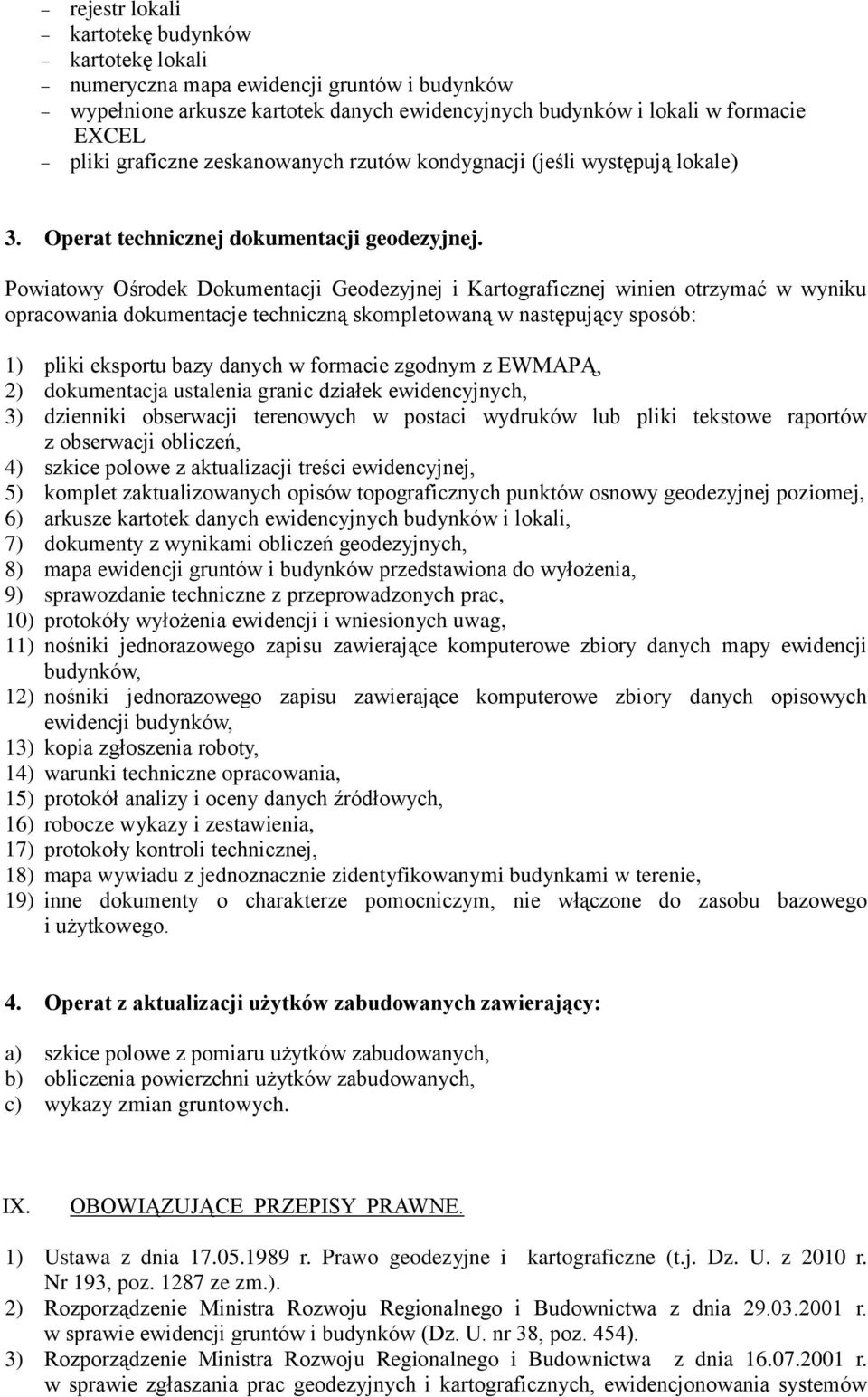 Powiatowy Ośrodek Dokumentacji Geodezyjnej i Kartograficznej winien otrzymać w wyniku opracowania dokumentacje techniczną skompletowaną w następujący sposób: 1) pliki eksportu bazy danych w formacie