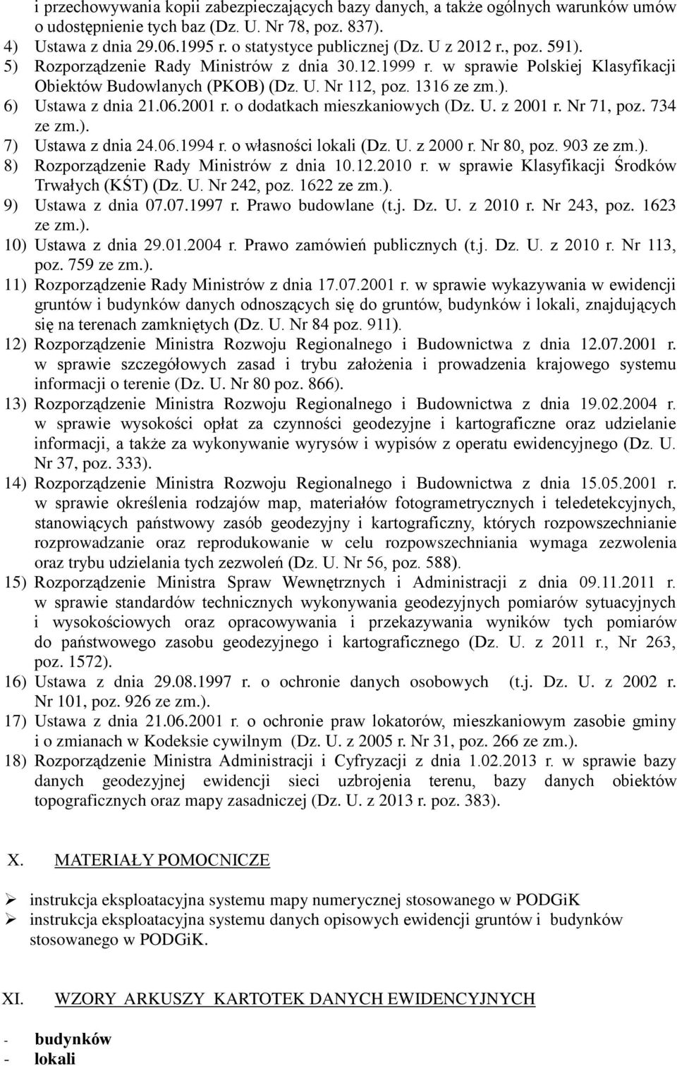 2001 r. o dodatkach mieszkaniowych (Dz. U. z 2001 r. Nr 71, poz. 734 ze zm.). 7) Ustawa z dnia 24.06.1994 r. o własności lokali (Dz. U. z 2000 r. Nr 80, poz. 903 ze zm.). 8) Rozporządzenie Rady Ministrów z dnia 10.