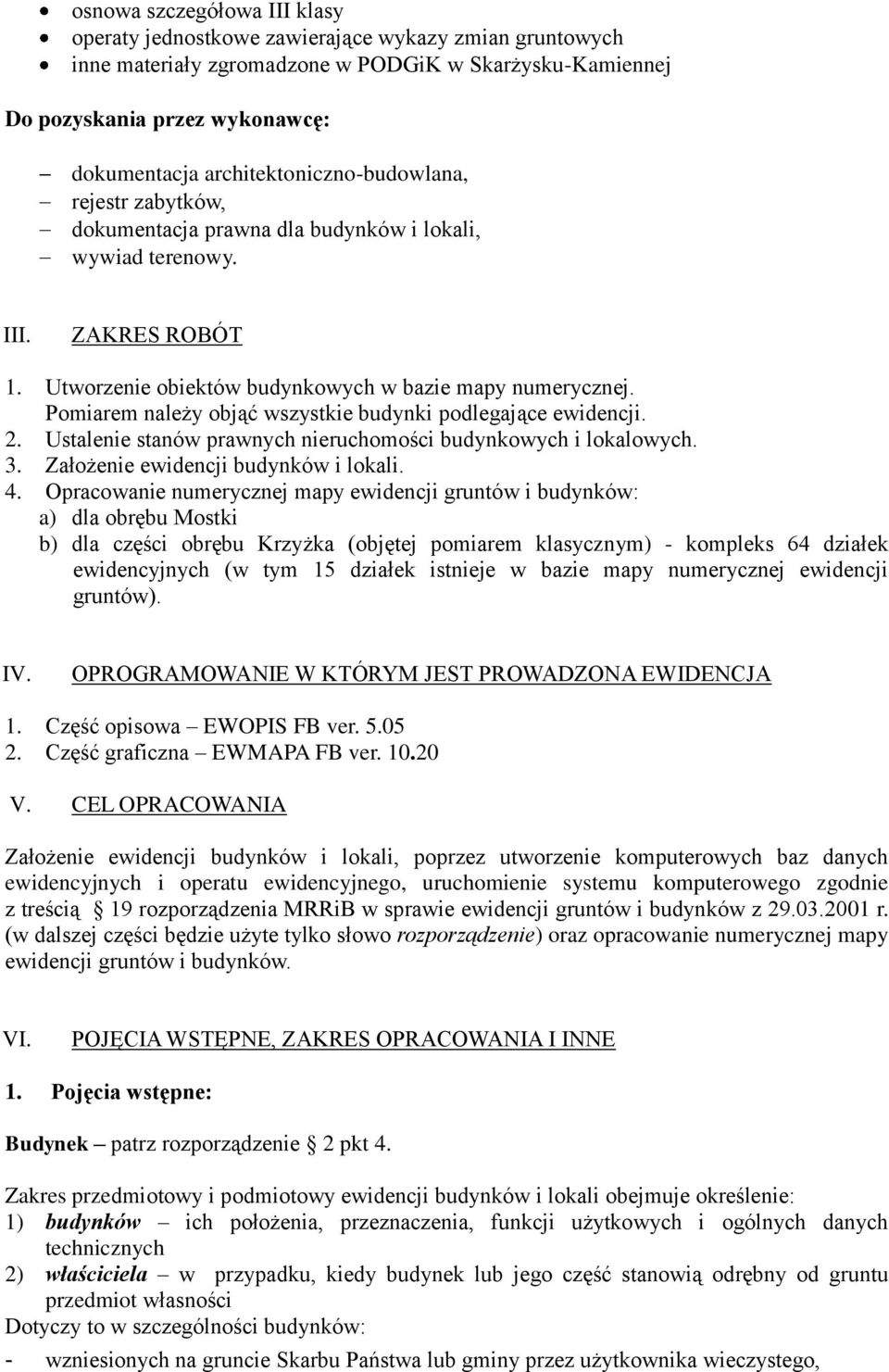 Pomiarem należy objąć wszystkie budynki podlegające ewidencji. 2. Ustalenie stanów prawnych nieruchomości budynkowych i lokalowych. 3. Założenie ewidencji budynków i lokali. 4.
