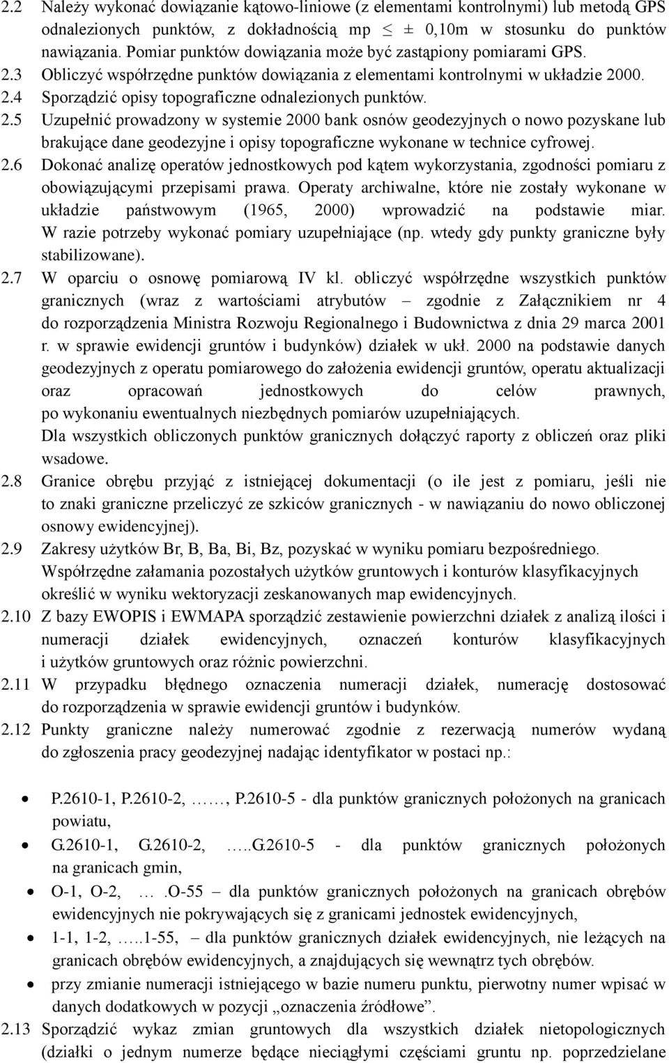 2.5 Uzupełnić prowadzony w systemie 2000 bank osnów geodezyjnych o nowo pozyskane lub brakujące dane geodezyjne i opisy topograficzne wykonane w technice cyfrowej. 2.6 Dokonać analizę operatów jednostkowych pod kątem wykorzystania, zgodności pomiaru z obowiązującymi przepisami prawa.