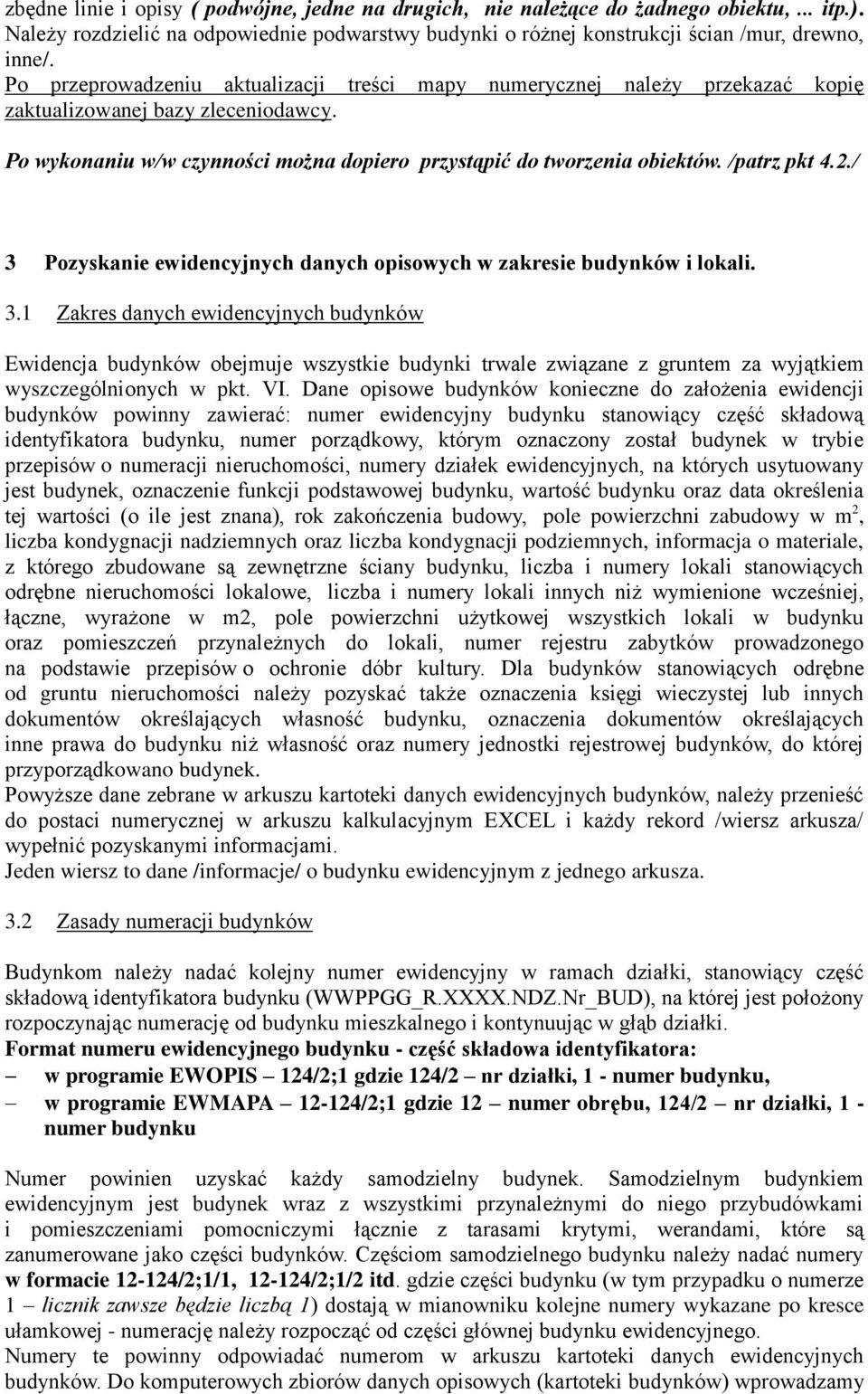 /patrz pkt 4.2./ 3 Pozyskanie ewidencyjnych danych opisowych w zakresie budynków i lokali. 3.1 Zakres danych ewidencyjnych budynków Ewidencja budynków obejmuje wszystkie budynki trwale związane z gruntem za wyjątkiem wyszczególnionych w pkt.