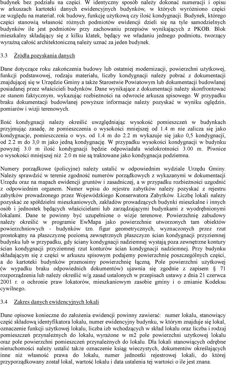 kondygnacji. Budynek, którego części stanowią własność różnych podmiotów ewidencji dzieli się na tyle samodzielnych budynków ile jest podmiotów przy zachowaniu przepisów wynikających z PKOB.