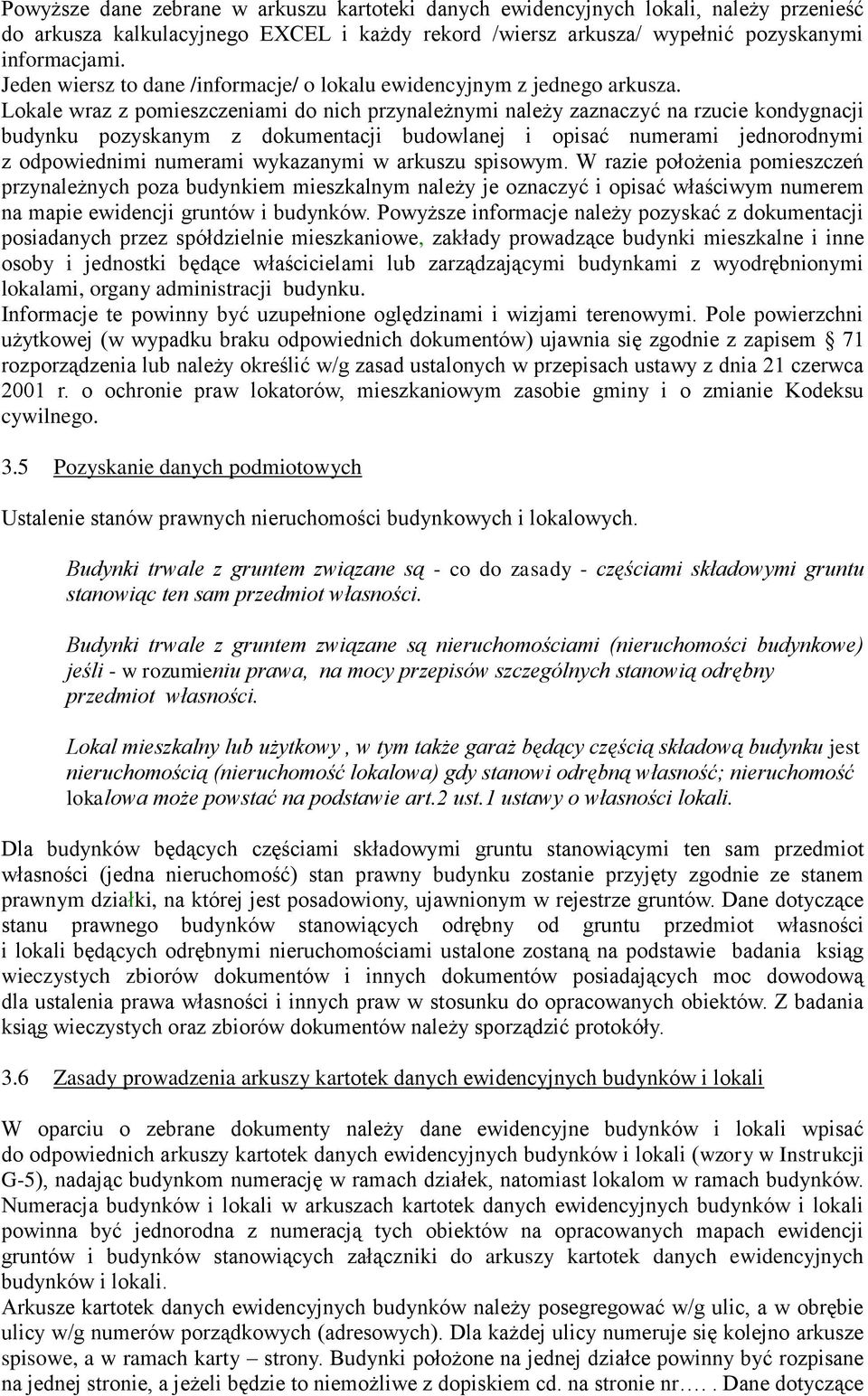 Lokale wraz z pomieszczeniami do nich przynależnymi należy zaznaczyć na rzucie kondygnacji budynku pozyskanym z dokumentacji budowlanej i opisać numerami jednorodnymi z odpowiednimi numerami