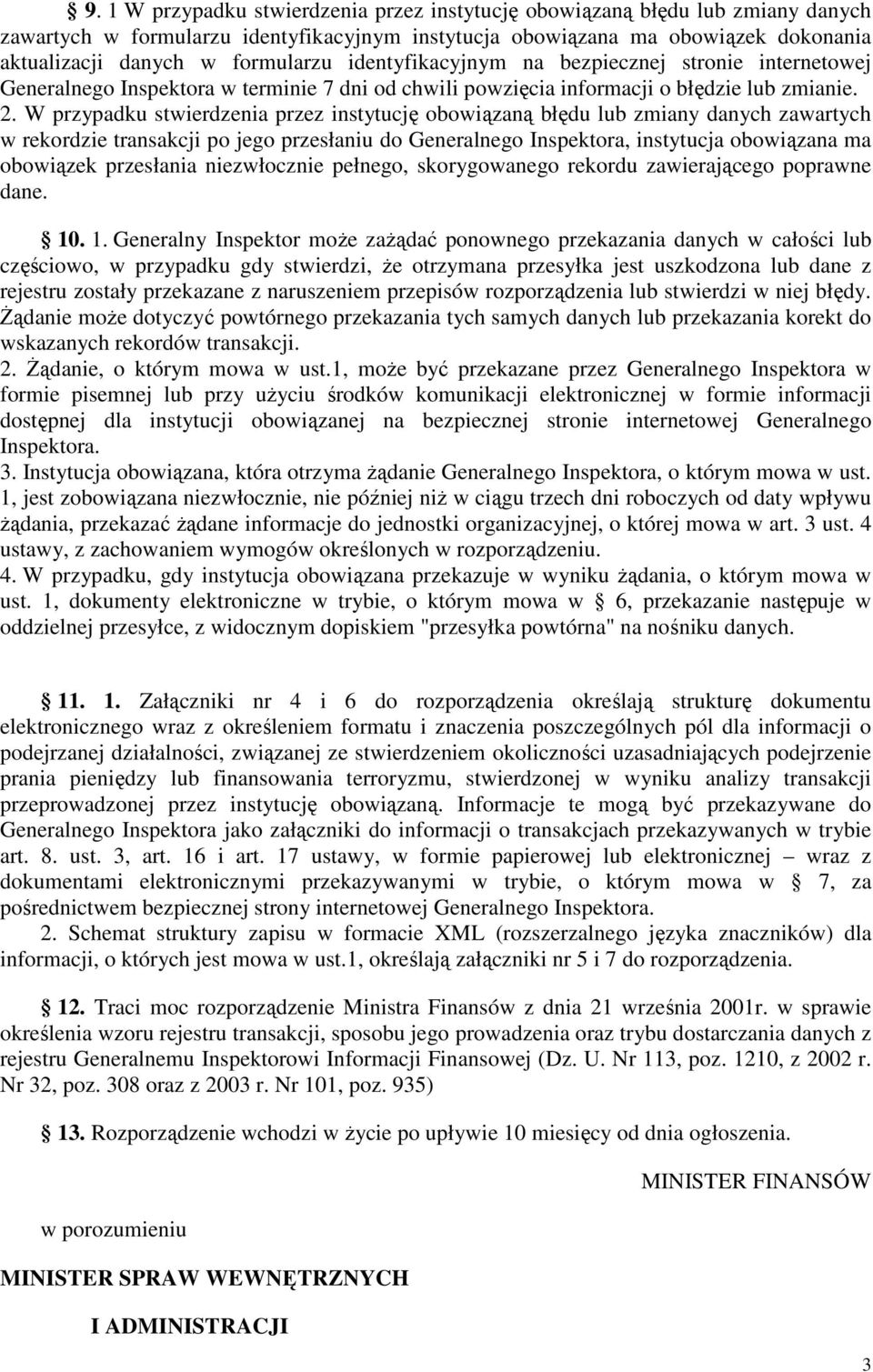 W przypadku stwierdzenia przez instytucję obowiązaną błędu lub zmiany danych zawartych w rekordzie transakcji po jego przesłaniu do Generalnego Inspektora, instytucja obowiązana ma obowiązek