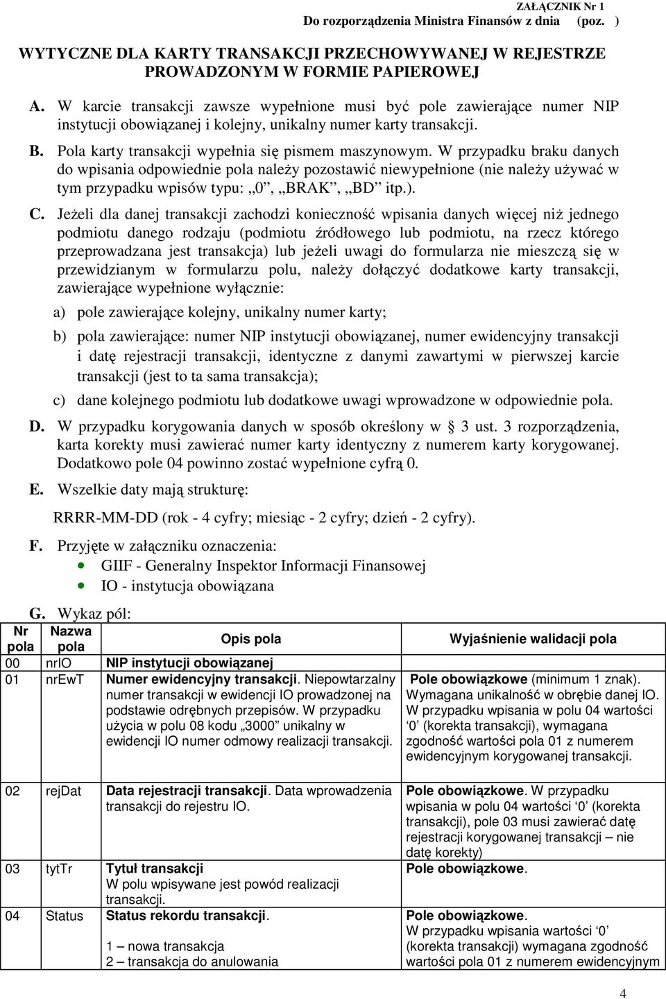 W przypadku braku danych do wpisania odpowiednie pola naleŝy pozostawić niewypełnione (nie naleŝy uŝywać w tym przypadku wpisów typu: 0, BRAK, BD itp.). C.