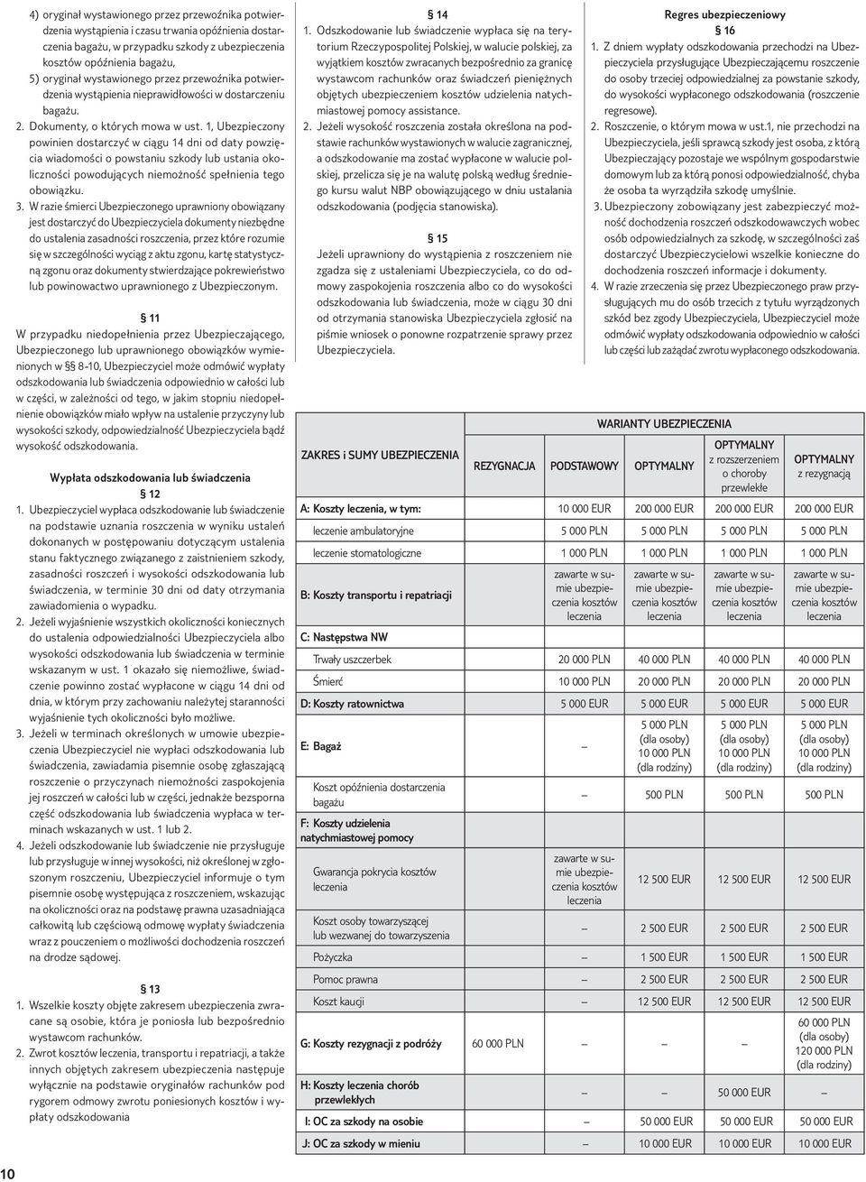 1, Ubezpieczony powinien dostarczyć w ciągu 14 dni od daty powzięcia wiadomości o powstaniu szkody lub ustania okoliczności powodujących niemożność spełnienia tego obowiązku. 3.