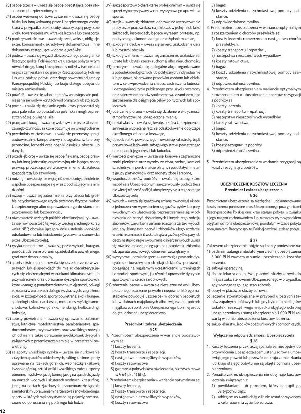 dokumentową i inne dokumenty zastępujące w obrocie gotówkę, 26) podróż uważa się wyjazd Ubezpieczonego poza granice Rzeczypospolitej Polskiej oraz kraju stałego pobytu, w tym również drogę, którą