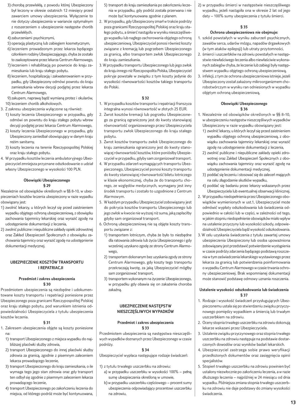4) zaburzeniami psychicznymi, 5) operacją plastyczną lub zabiegiem kosmetycznym, 6) leczeniem prowadzonym przez lekarza będącego członkiem rodziny Ubezpieczającego, chyba że zostało to zaakceptowane
