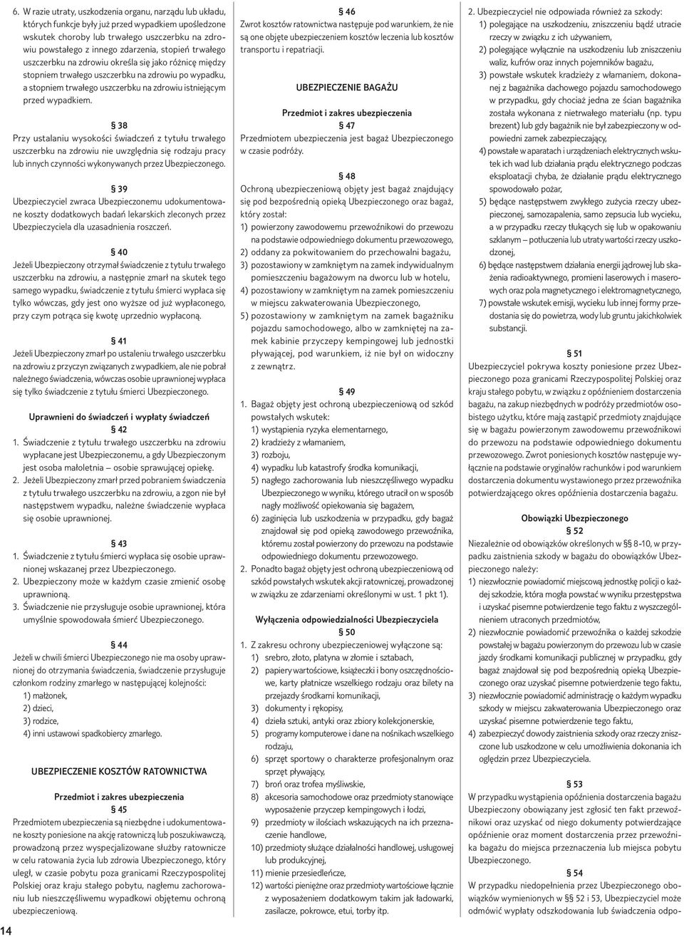 38 Przy ustalaniu wysokości świadczeń z tytułu trwałego uszczerbku na zdrowiu nie uwzględnia się rodzaju pracy lub innych czynności wykonywanych przez Ubezpieczonego.