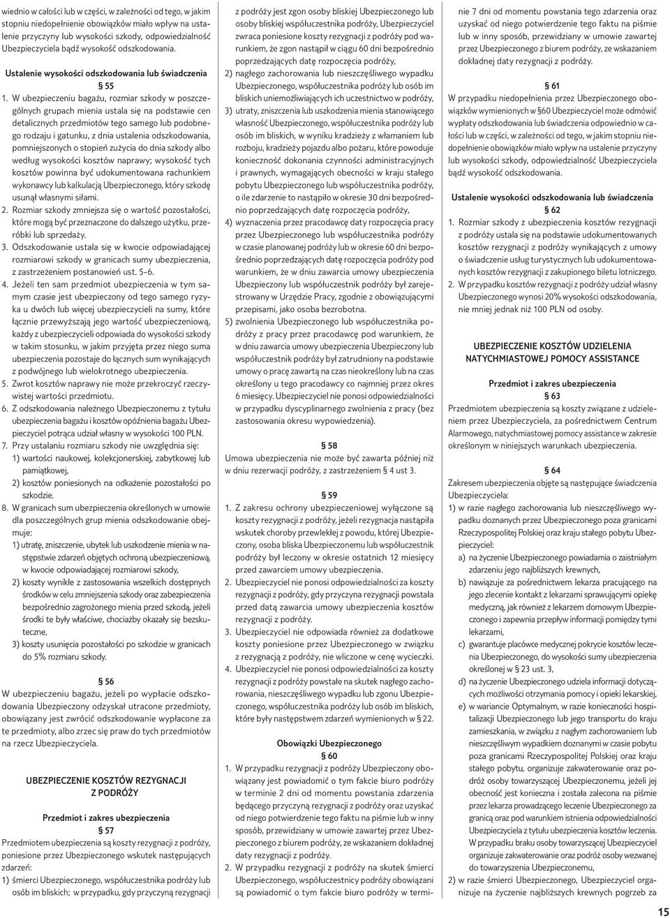 W ubezpieczeniu bagażu, rozmiar szkody w poszczególnych grupach mienia ustala się na podstawie cen detalicznych przedmiotów tego samego lub podobnego rodzaju i gatunku, z dnia ustalenia