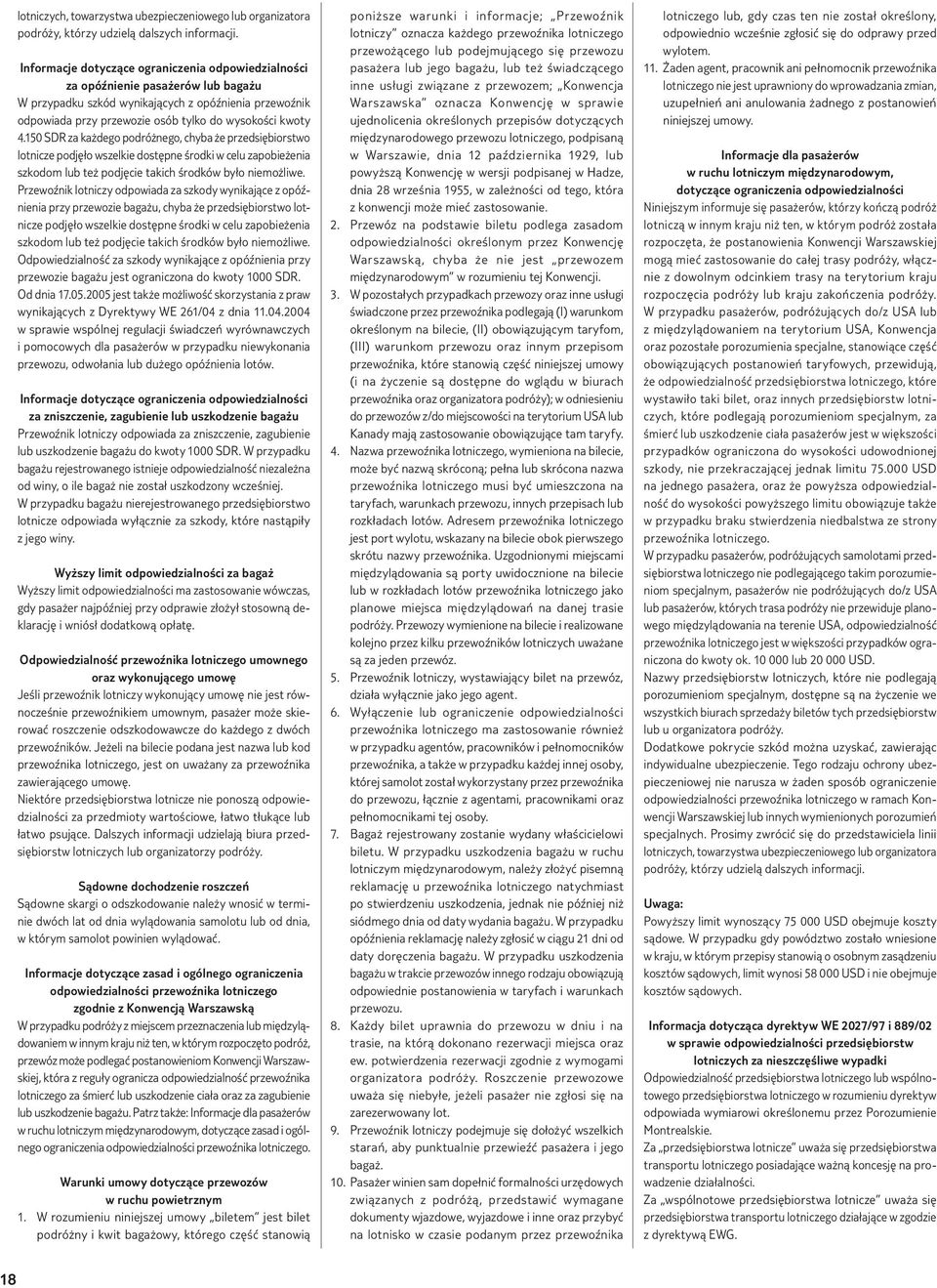 150 SDR za każdego podróżnego, chyba że przedsiębiorstwo lotnicze podjęło wszelkie dostępne środki w celu zapobieżenia szkodom lub też podjęcie takich środków było niemożliwe.