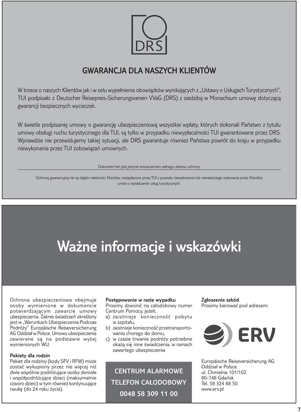 W świetle podpisanej umowy o gwarancję ubezpieczeniową wszystkie wpłaty, których dokonali Państwo z tytułu umowy obsługi ruchu turystycznego dla TUI, są tylko w przypadku niewypłacalności TUI