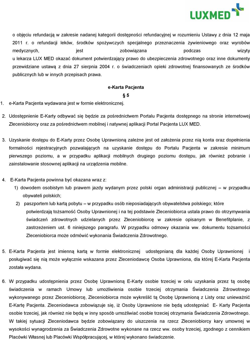 ubezpieczenia zdrowotnego oraz inne dokumenty przewidziane ustawą z dnia 27 sierpnia 2004 r. o świadczeniach opieki zdrowotnej finansowanych ze środków publicznych lub w innych przepisach prawa.