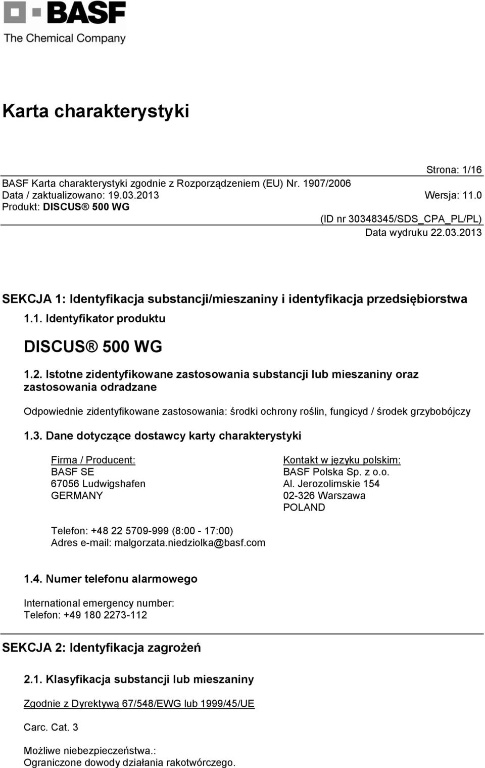 Dane dotyczące dostawcy karty charakterystyki Firma / Producent: BASF SE 67056 Ludwigshafen GERMANY Kontakt w języku polskim: BASF Polska Sp. z o.o. Al.