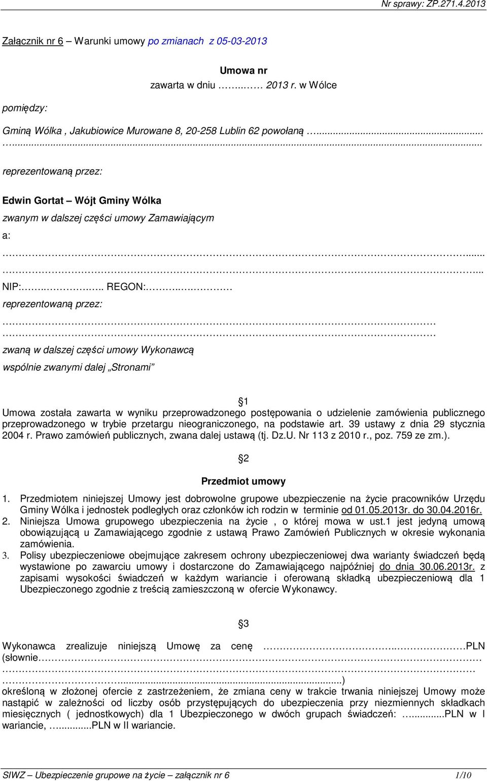 .. reprezentowaną przez: zwaną w dalszej części umowy Wykonawcą wspólnie zwanymi dalej Stronami 1 Umowa została zawarta w wyniku przeprowadzonego postępowania o udzielenie zamówienia publicznego