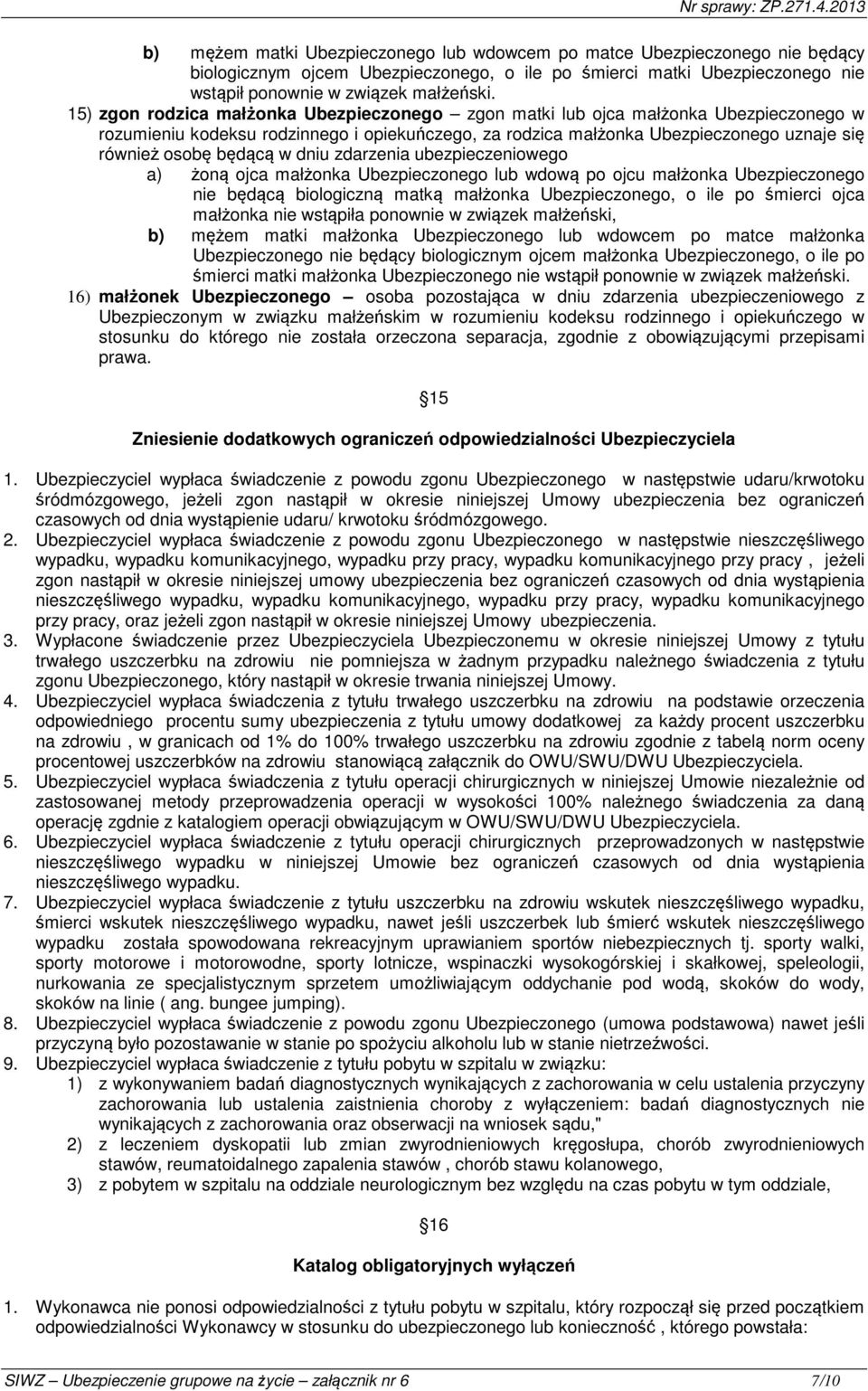 w dniu zdarzenia ubezpieczeniowego a) żoną ojca małżonka Ubezpieczonego lub wdową po ojcu małżonka Ubezpieczonego nie będącą biologiczną matką małżonka Ubezpieczonego, o ile po śmierci ojca małżonka