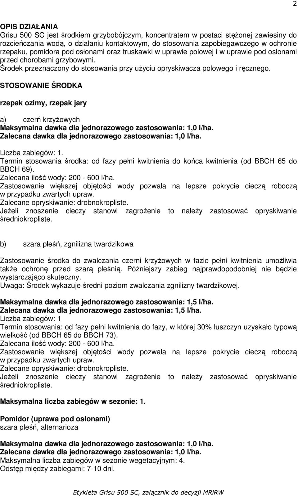 STOSOWANIE ŚRODKA rzepak ozimy, rzepak jary a) czerń krzyżowych Maksymalna dawka dla jednorazowego zastosowania: 1,0 l/ha. Zalecana dawka dla jednorazowego zastosowania: 1,0 l/ha. Liczba zabiegów: 1.