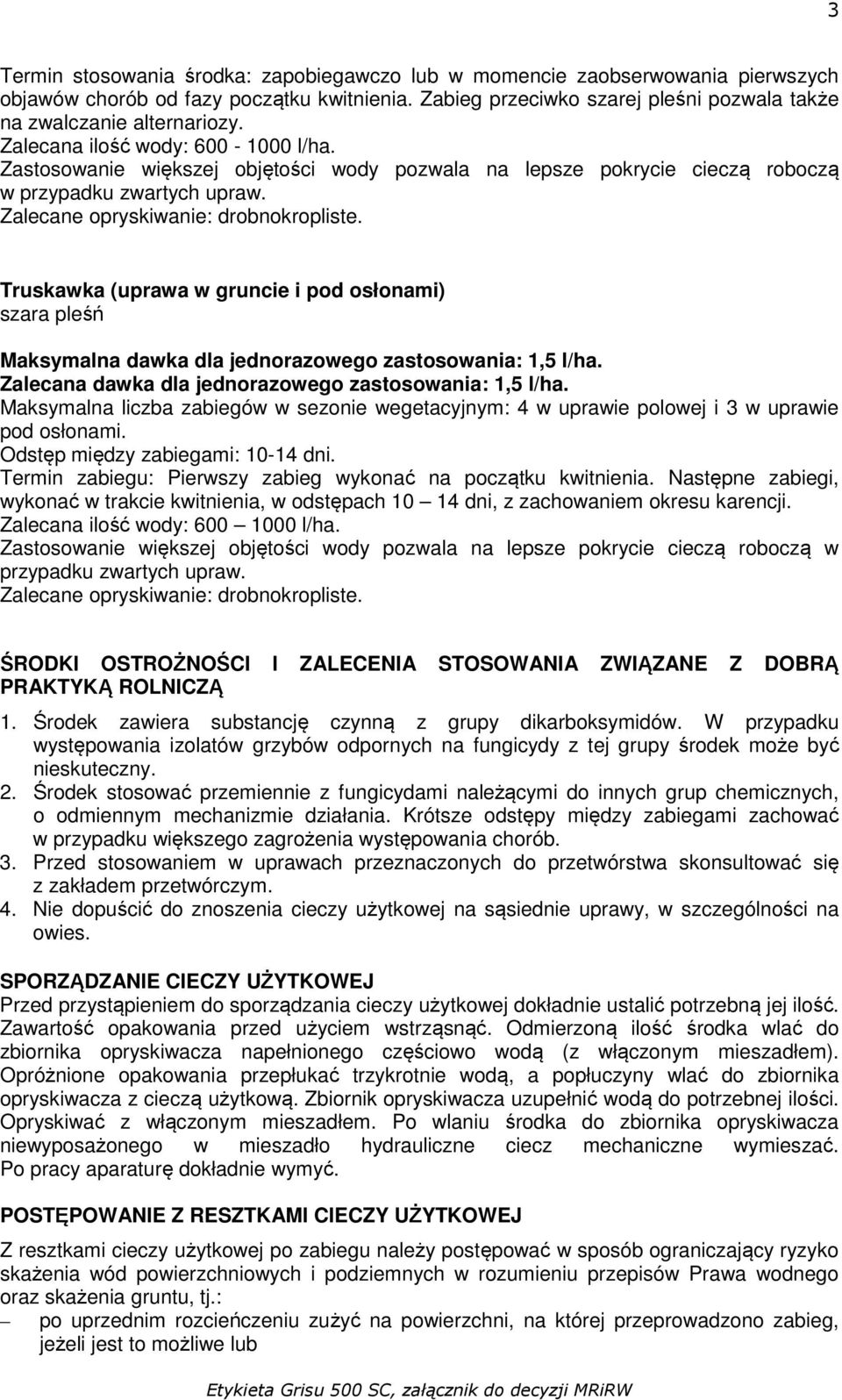 Zalecana dawka dla jednorazowego zastosowania: 1,5 l/ha. Maksymalna liczba zabiegów w sezonie wegetacyjnym: 4 w uprawie polowej i 3 w uprawie pod osłonami. Odstęp między zabiegami: 10-14 dni.