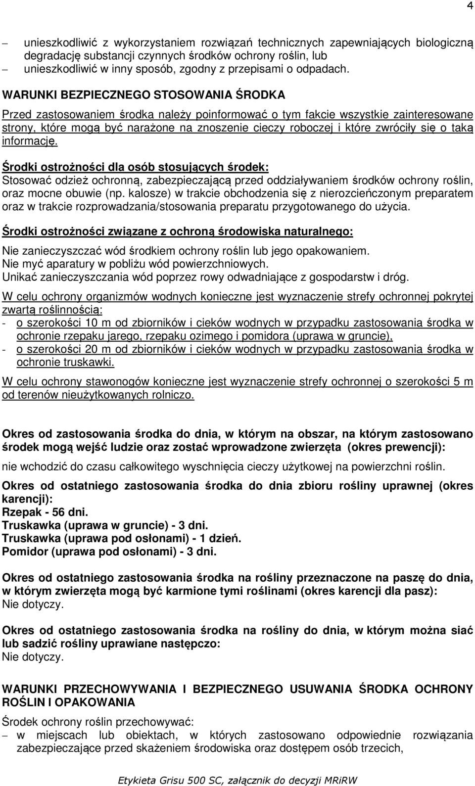 WARUNKI BEZPIECZNEGO STOSOWANIA ŚRODKA Przed zastosowaniem środka należy poinformować o tym fakcie wszystkie zainteresowane strony, które mogą być narażone na znoszenie cieczy roboczej i które