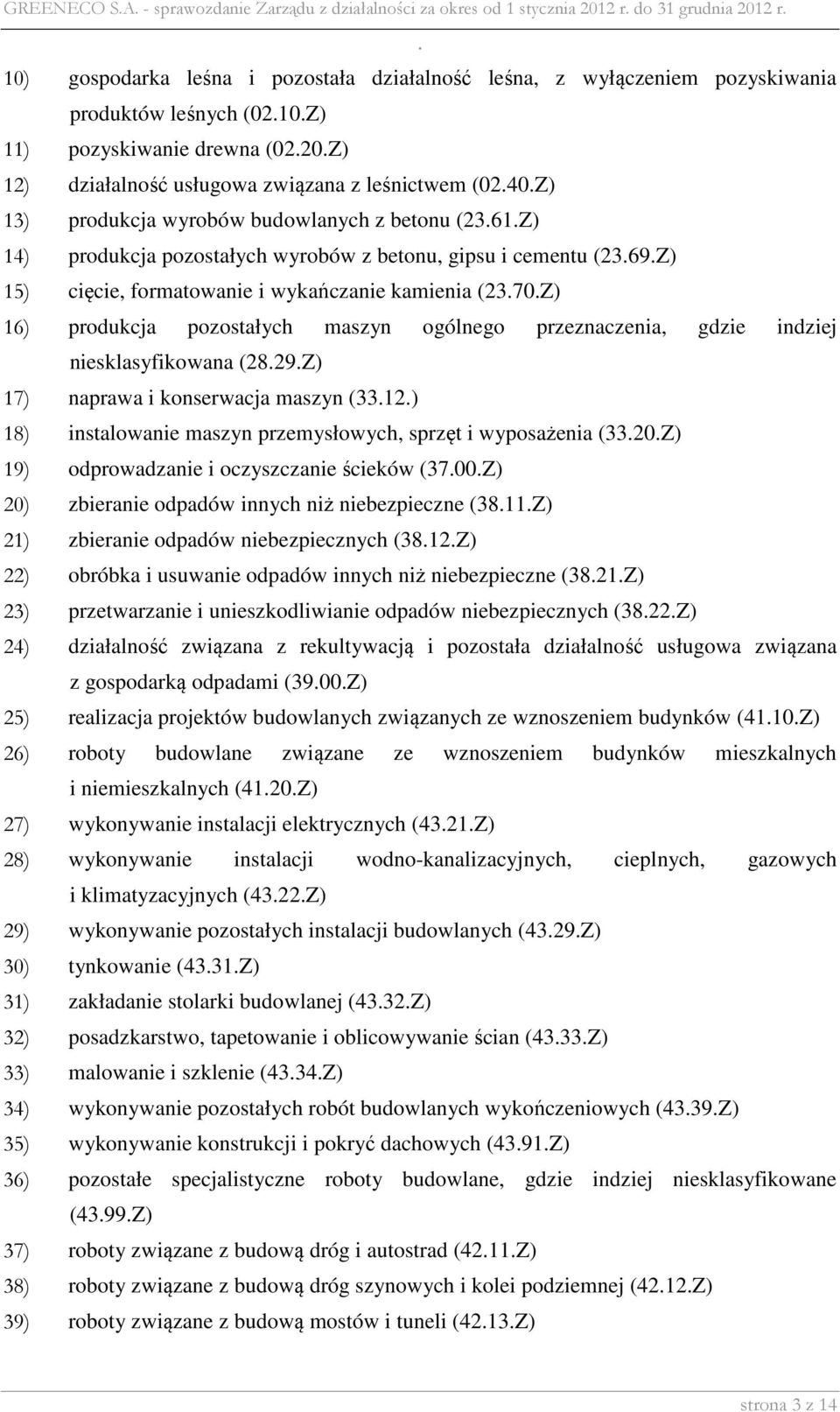cementu (2369Z) 15) cięcie, formatowanie i wykańczanie kamienia (2370Z) 16) produkcja pozostałych maszyn ogólnego przeznaczenia, gdzie indziej niesklasyfikowana (2829Z) 17) naprawa i konserwacja