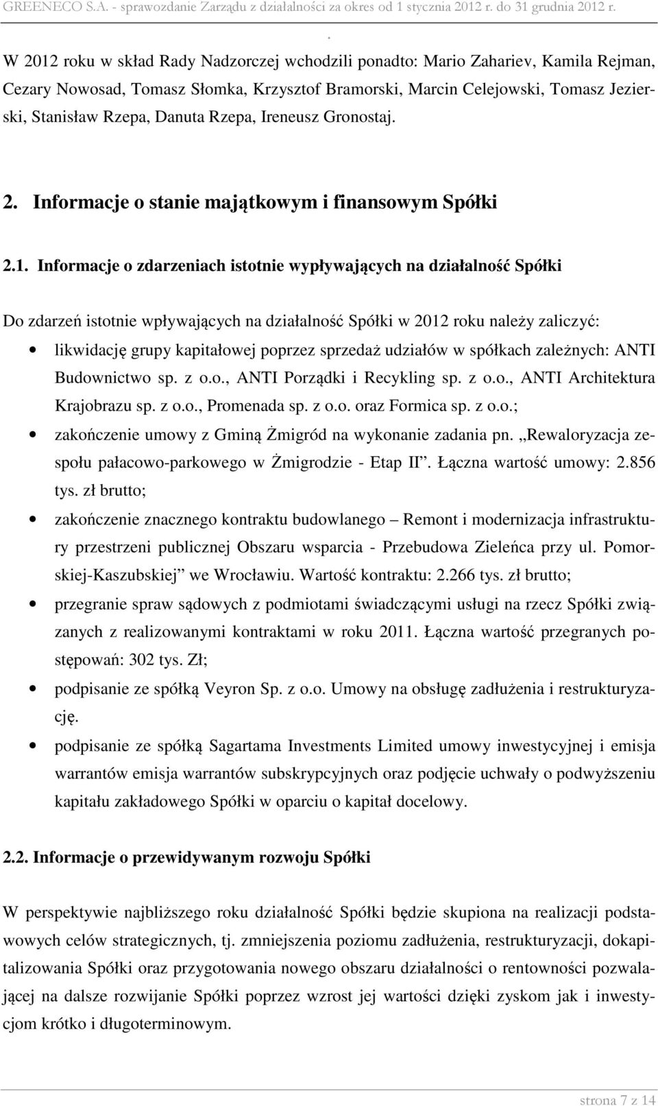 o zdarzeniach istotnie wypływających na działalność Spółki Do zdarzeń istotnie wpływających na działalność Spółki w 2012 roku należy zaliczyć: likwidację grupy kapitałowej poprzez sprzedaż udziałów w