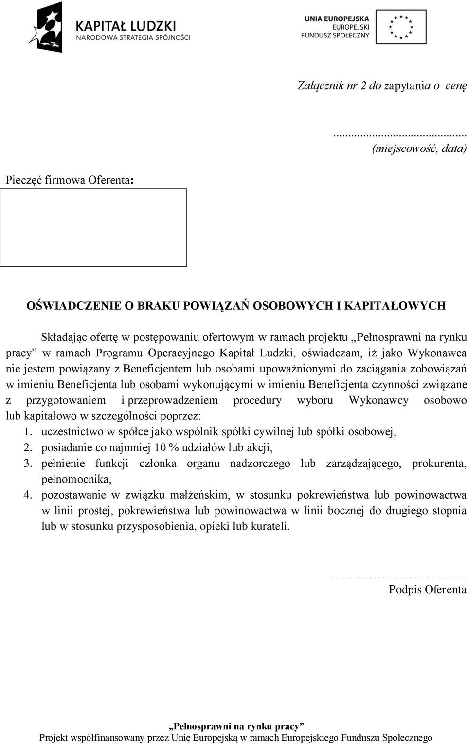 ramach Programu Operacyjnego Kapitał Ludzki, oświadczam, iż jako Wykonawca nie jestem powiązany z Beneficjentem lub osobami upoważnionymi do zaciągania zobowiązań w imieniu Beneficjenta lub osobami