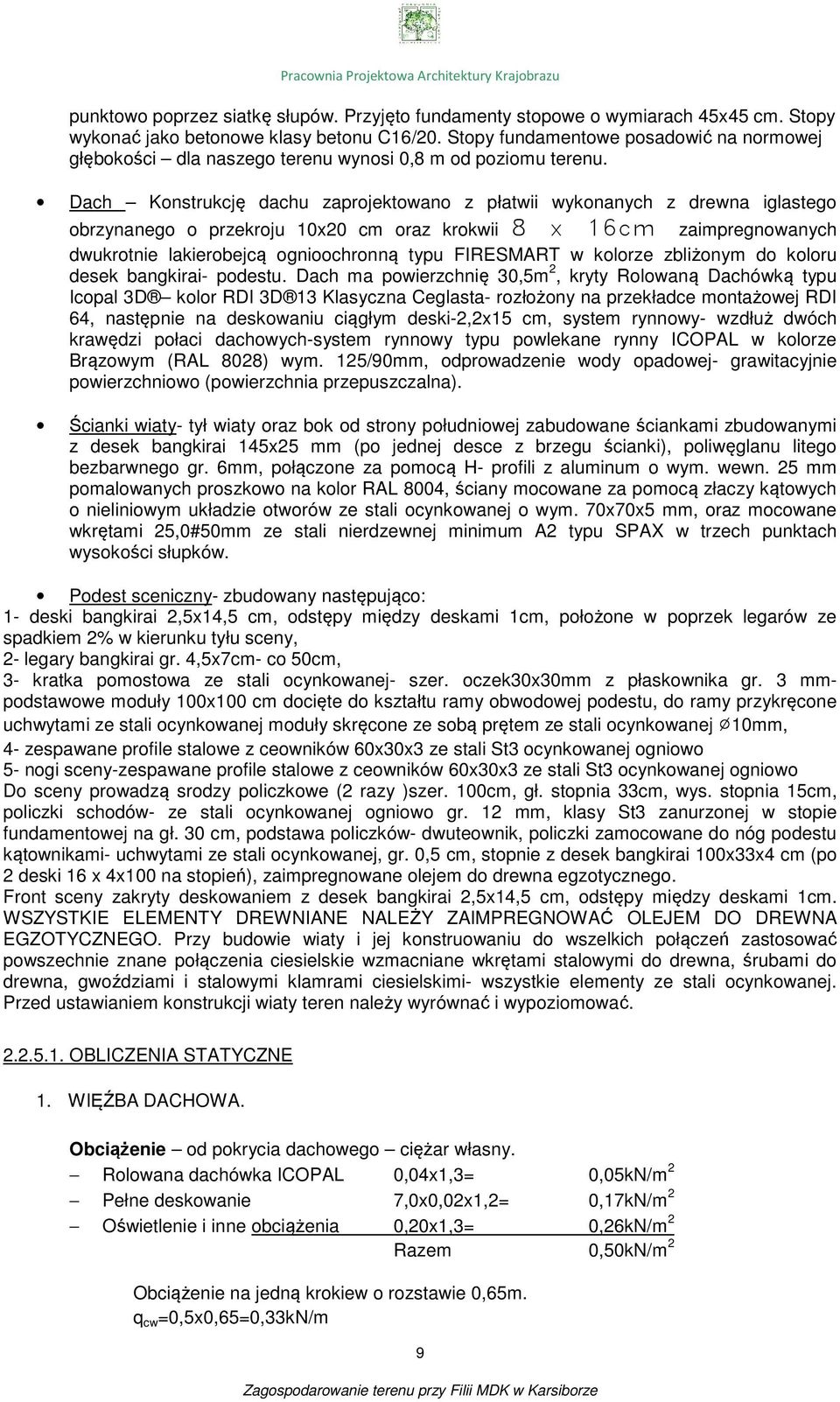 Dach Konstrukcję dachu zaprojektowano z płatwii wykonanych z drewna iglastego obrzynanego o przekroju 10x20 cm oraz krokwii 8 x 1cm zaimpregnowanych dwukrotnie lakierobejcą ognioochronną typu