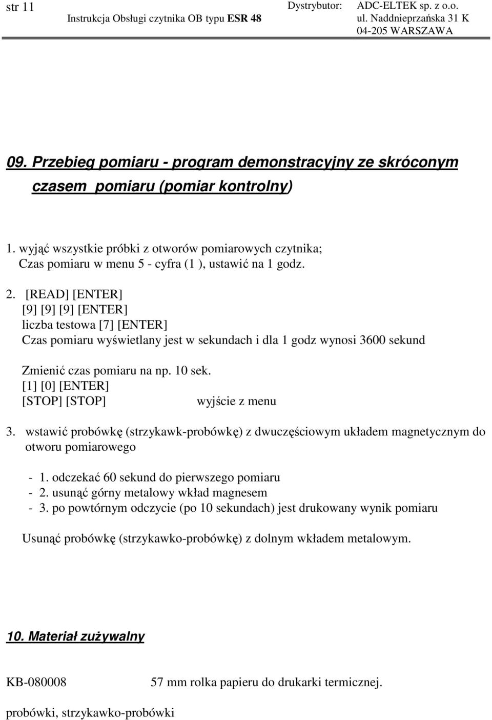 [READ] [ENTER] [9] [9] [9] [ENTER] liczba testowa [7] [ENTER] Czas pomiaru wyświetlany jest w sekundach i dla 1 godz wynosi 3600 sekund Zmienić czas pomiaru na np. 10 sek.