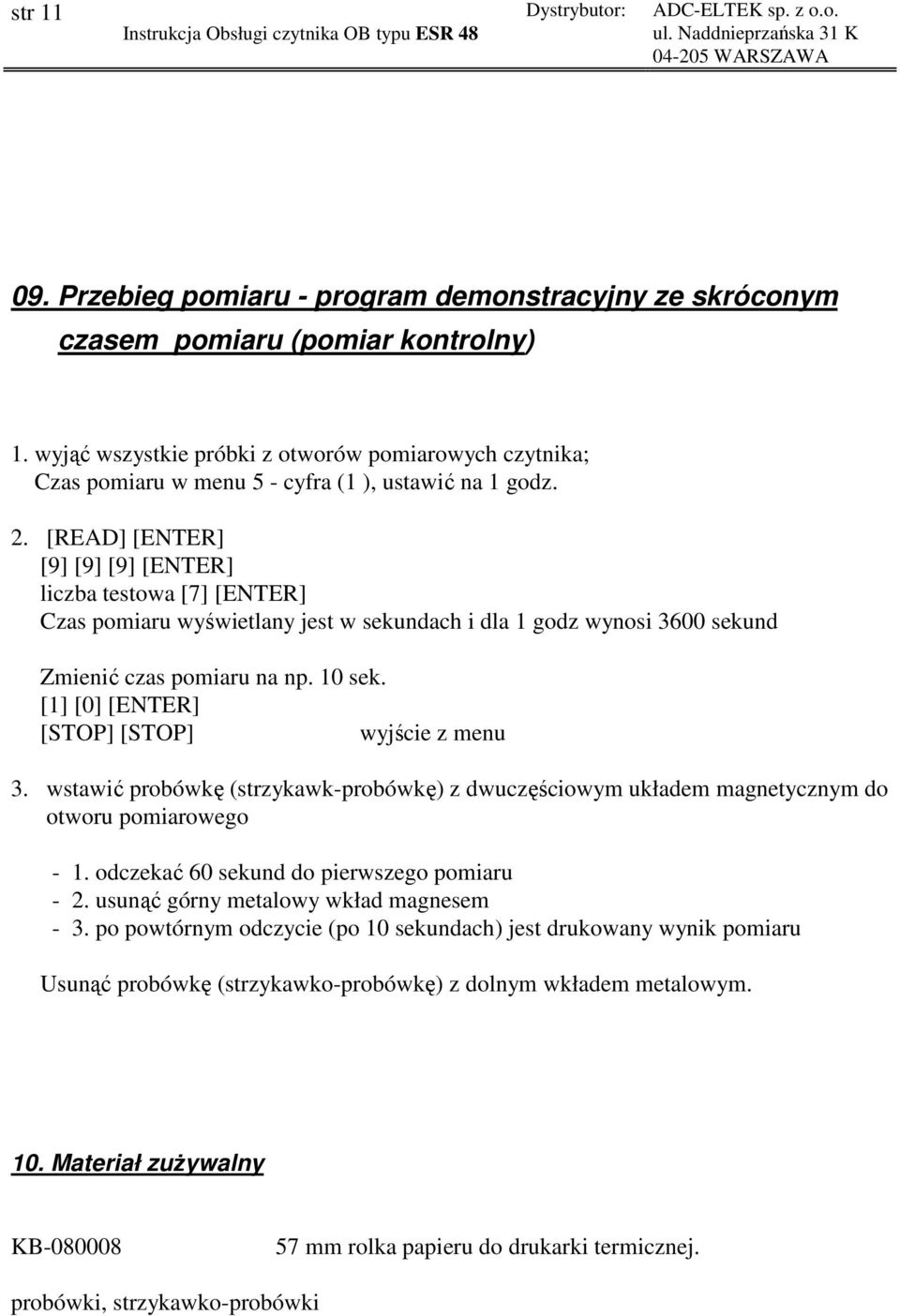 [READ] [ENTER] [9] [9] [9] [ENTER] liczba testowa [7] [ENTER] Czas pomiaru wyświetlany jest w sekundach i dla 1 godz wynosi 3600 sekund Zmienić czas pomiaru na np. 10 sek.